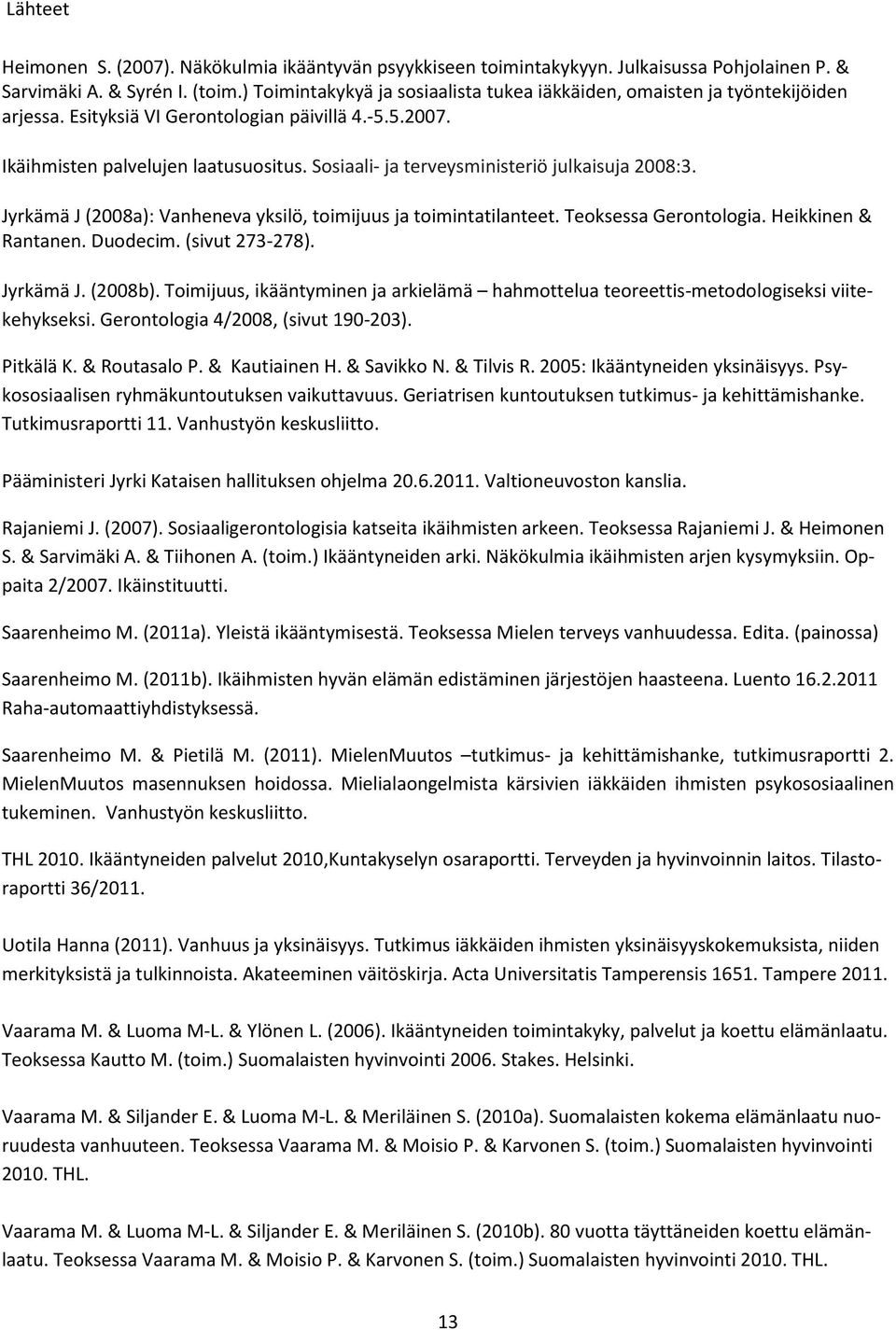 Sosiaali- ja terveysministeriö julkaisuja 2008:3. Jyrkämä J (2008a): Vanheneva yksilö, toimijuus ja toimintatilanteet. Teoksessa Gerontologia. Heikkinen & Rantanen. Duodecim. (sivut 273-278).