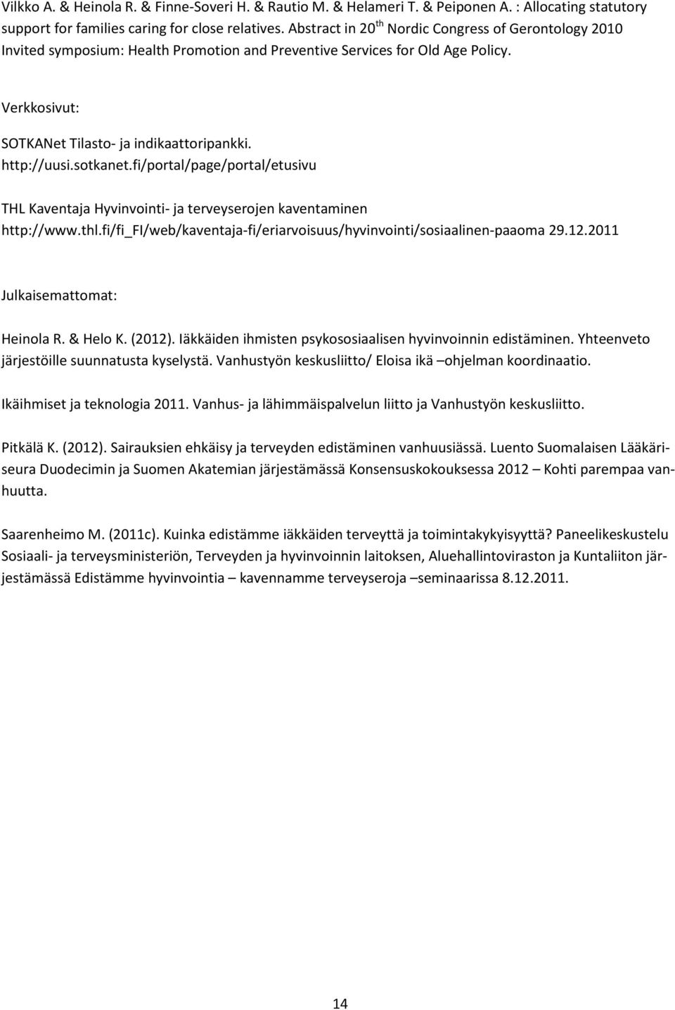sotkanet.fi/portal/page/portal/etusivu THL Kaventaja Hyvinvointi- ja terveyserojen kaventaminen http://www.thl.fi/fi_fi/web/kaventaja-fi/eriarvoisuus/hyvinvointi/sosiaalinen-paaoma 29.12.