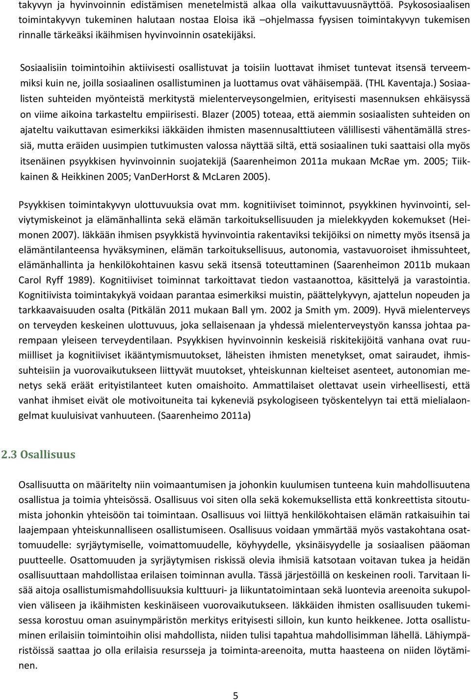 Sosiaalisiin toimintoihin aktiivisesti osallistuvat ja toisiin luottavat ihmiset tuntevat itsensä terveemmiksi kuin ne, joilla sosiaalinen osallistuminen ja luottamus ovat vähäisempää. (THL Kaventaja.