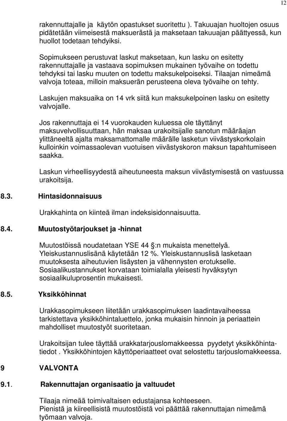 Tilaajan nimeämä valvoja toteaa, milloin maksuerän perusteena oleva työvaihe on tehty. Laskujen maksuaika on 14 vrk siitä kun maksukelpoinen lasku on esitetty valvojalle.