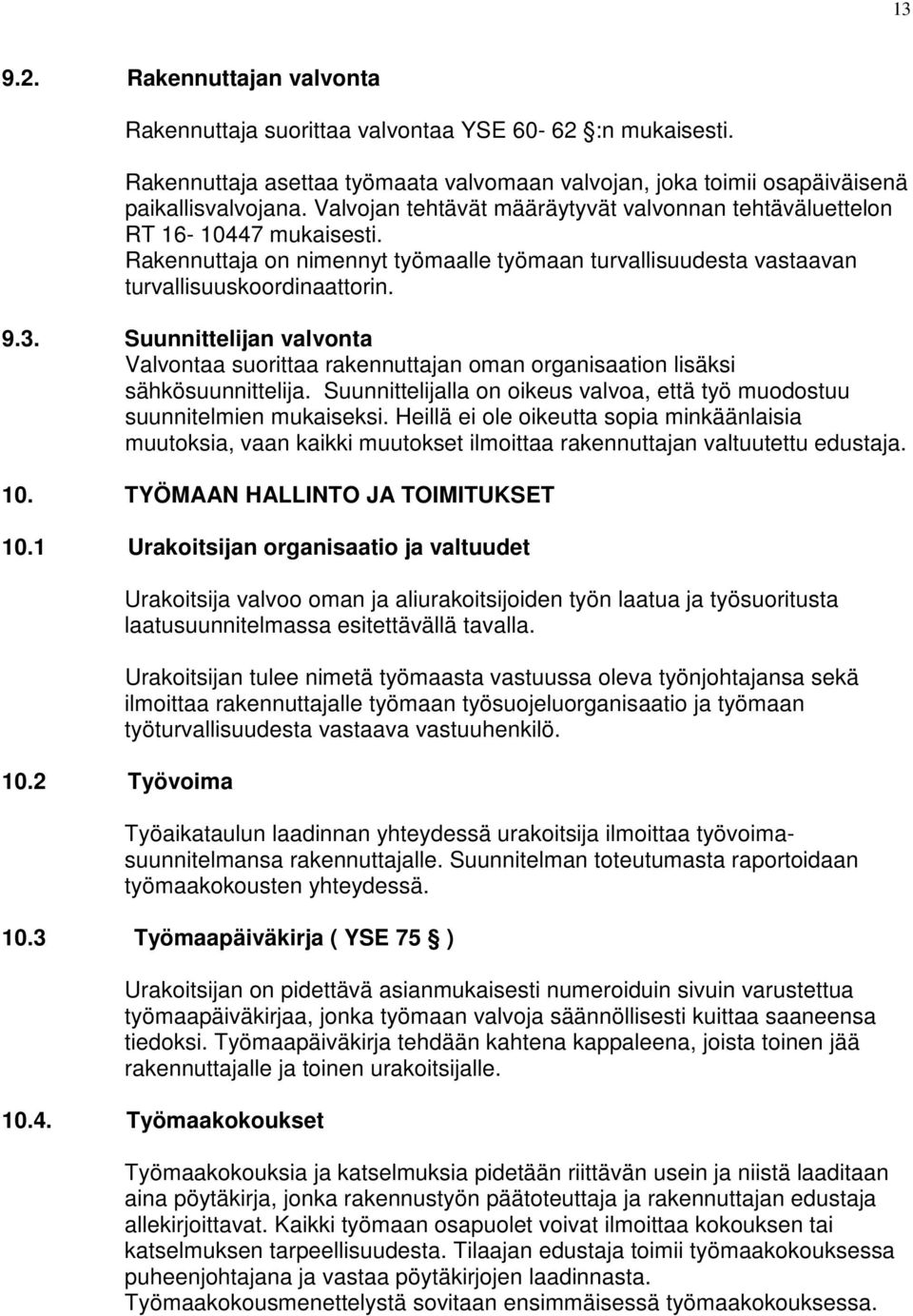 Suunnittelijan valvonta Valvontaa suorittaa rakennuttajan oman organisaation lisäksi sähkösuunnittelija. Suunnittelijalla on oikeus valvoa, että työ muodostuu suunnitelmien mukaiseksi.