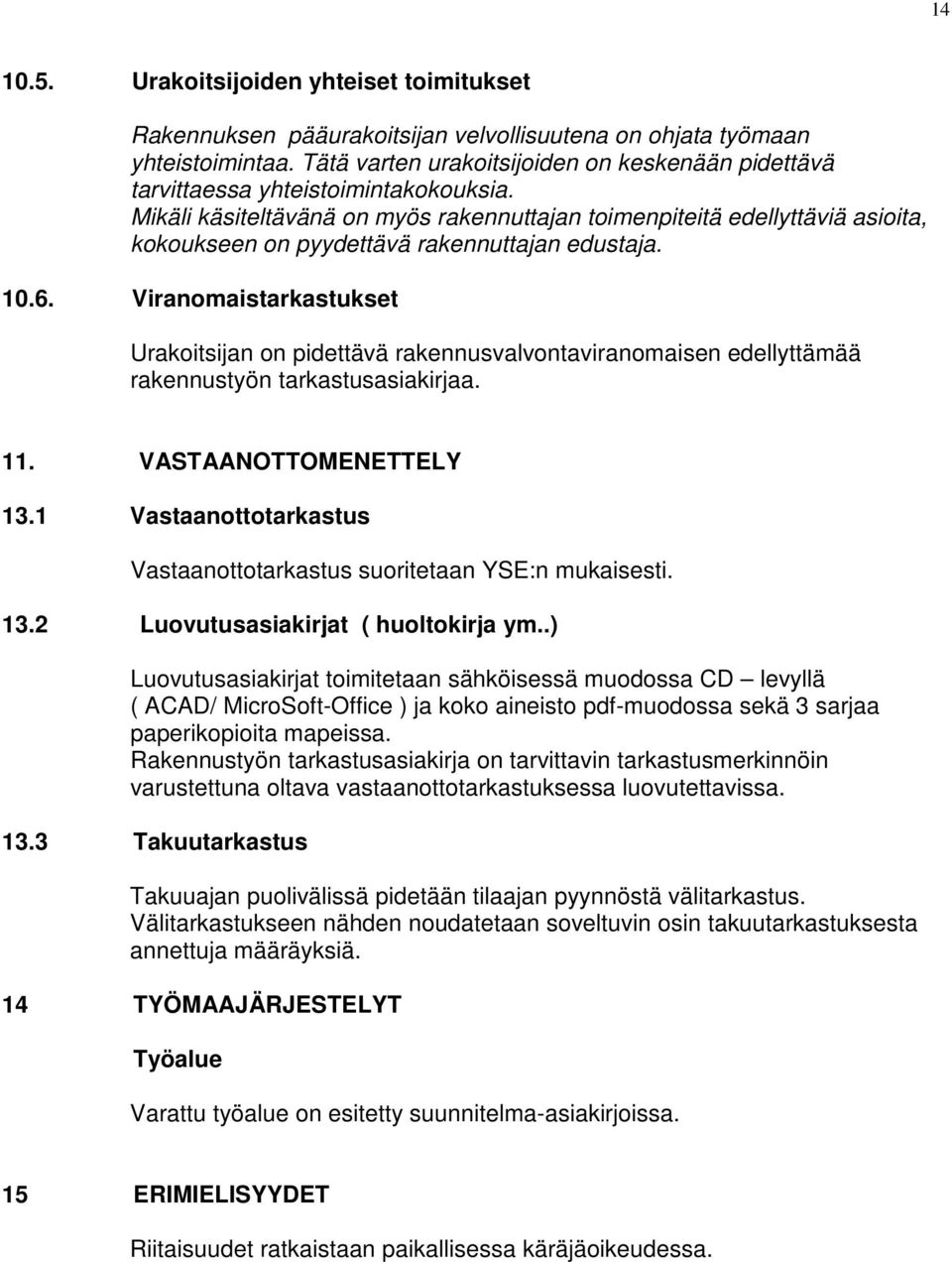 Mikäli käsiteltävänä on myös rakennuttajan toimenpiteitä edellyttäviä asioita, kokoukseen on pyydettävä rakennuttajan edustaja. 10.6.