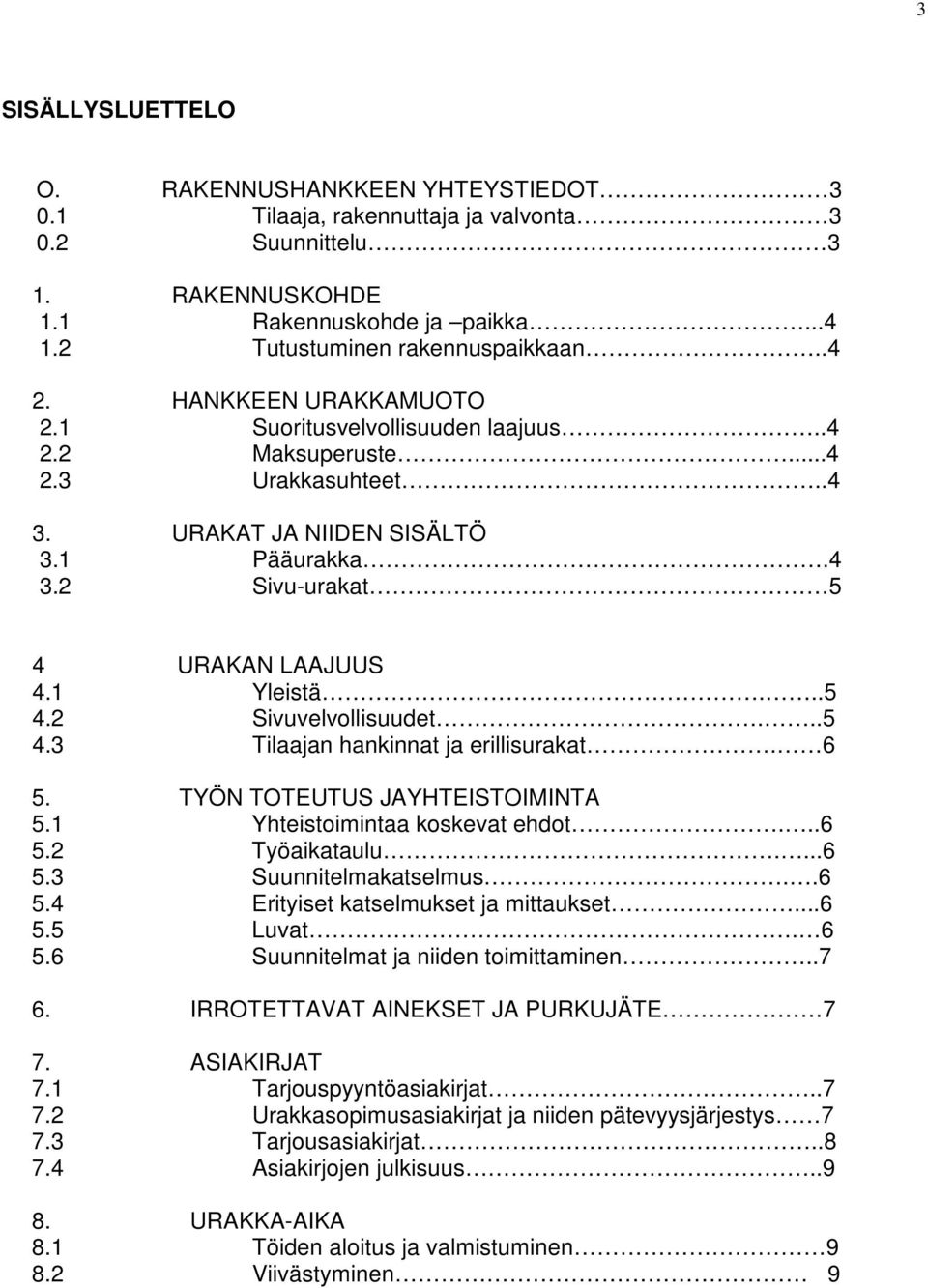 ..5 4.3 Tilaajan hankinnat ja erillisurakat. 6 5. TYÖN TOTEUTUS JAYHTEISTOIMINTA 5.1 Yhteistoimintaa koskevat ehdot...6 5.2 Työaikataulu....6 5.3 Suunnitelmakatselmus..6 5.4 Erityiset katselmukset ja mittaukset.