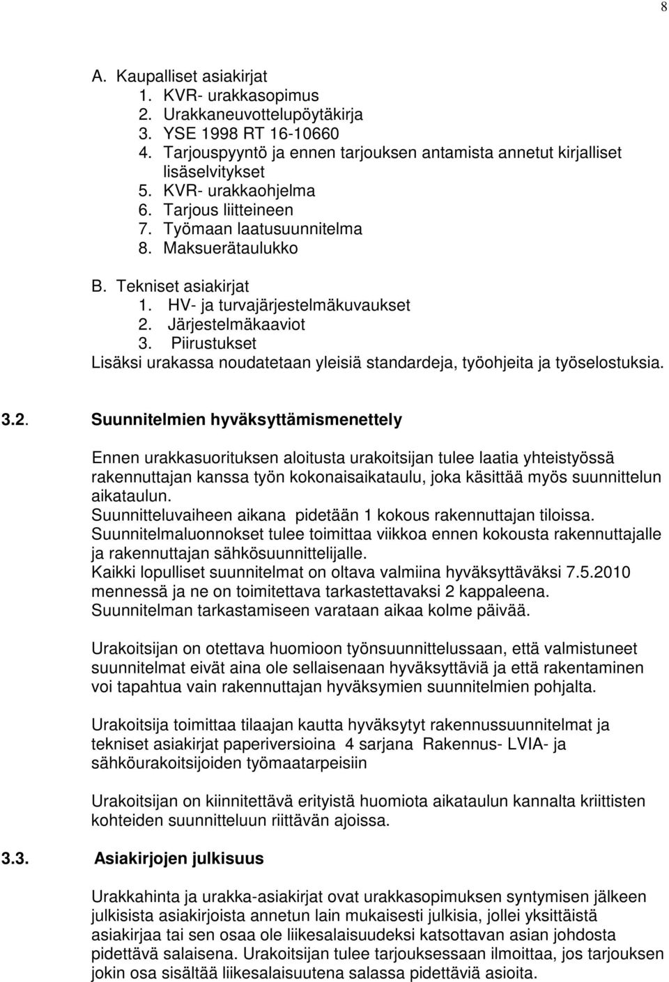 Piirustukset Lisäksi urakassa noudatetaan yleisiä standardeja, työohjeita ja työselostuksia. 3.2.