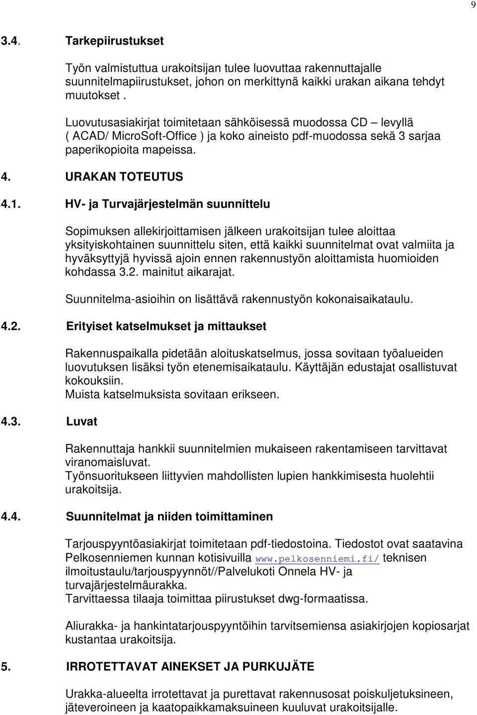 HV- ja Turvajärjestelmän suunnittelu Sopimuksen allekirjoittamisen jälkeen urakoitsijan tulee aloittaa yksityiskohtainen suunnittelu siten, että kaikki suunnitelmat ovat valmiita ja hyväksyttyjä