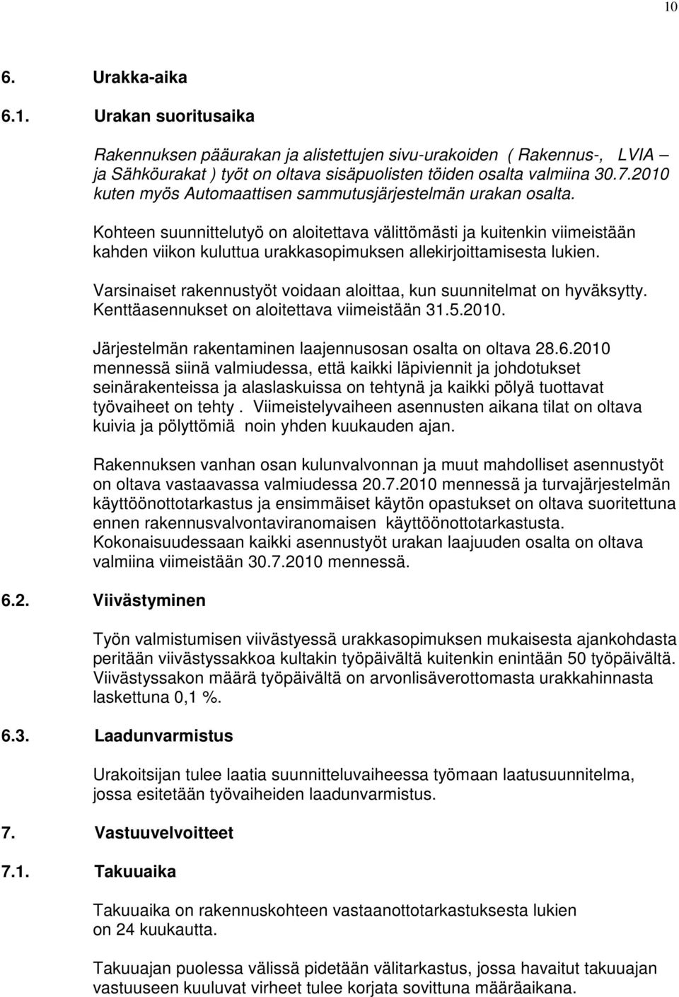 Kohteen suunnittelutyö on aloitettava välittömästi ja kuitenkin viimeistään kahden viikon kuluttua urakkasopimuksen allekirjoittamisesta lukien.