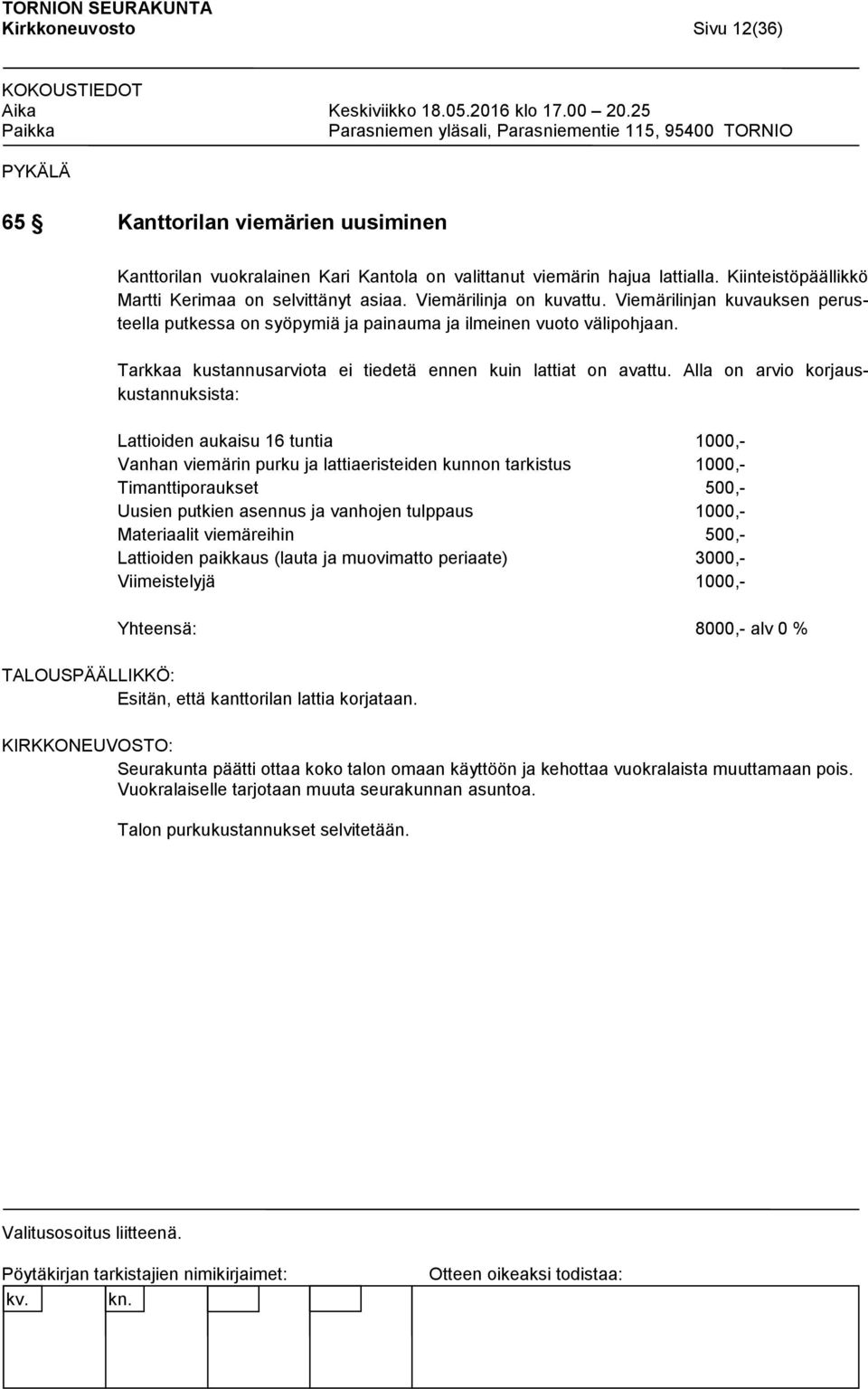 Alla on arvio korjauskustannuksista: Lattioiden aukaisu 16 tuntia 1000,- Vanhan viemärin purku ja lattiaeristeiden kunnon tarkistus 1000,- Timanttiporaukset 500,- Uusien putkien asennus ja vanhojen