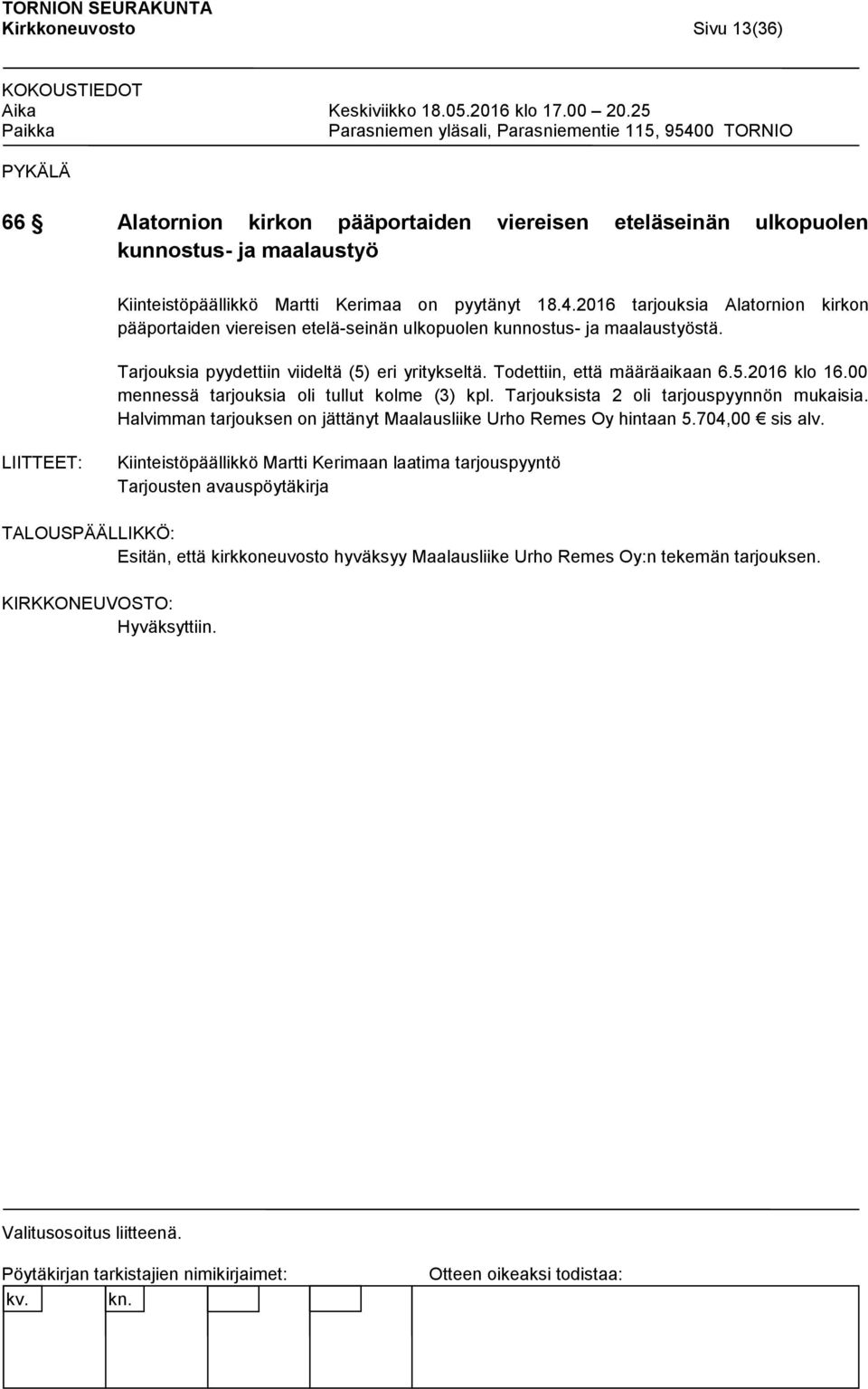 5.2016 klo 16.00 mennessä tarjouksia oli tullut kolme (3) kpl. Tarjouksista 2 oli tarjouspyynnön mukaisia. Halvimman tarjouksen on jättänyt Maalausliike Urho Remes Oy hintaan 5.704,00 sis alv.