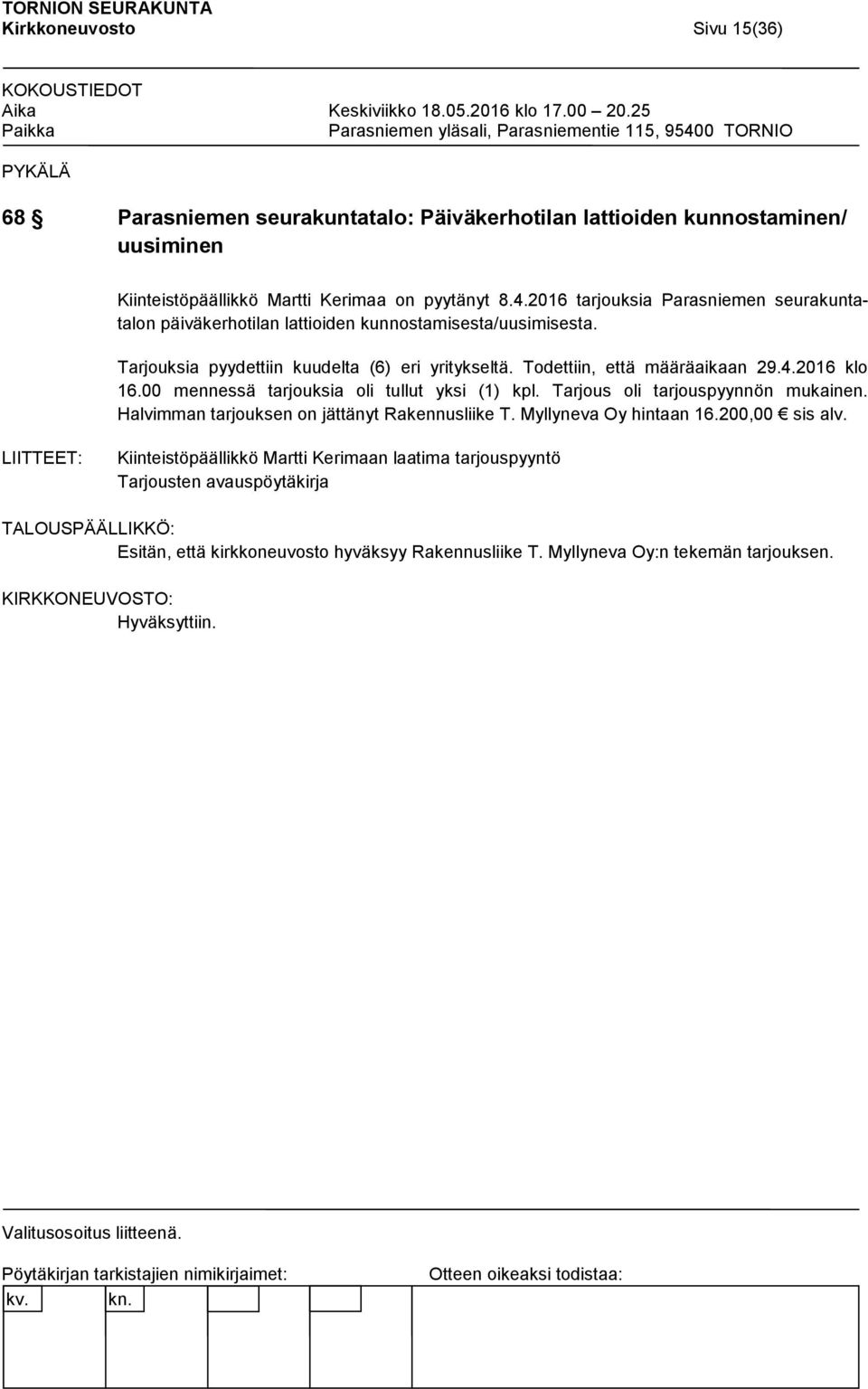 2016 klo 16.00 mennessä tarjouksia oli tullut yksi (1) kpl. Tarjous oli tarjouspyynnön mukainen. Halvimman tarjouksen on jättänyt Rakennusliike T. Myllyneva Oy hintaan 16.200,00 sis alv.