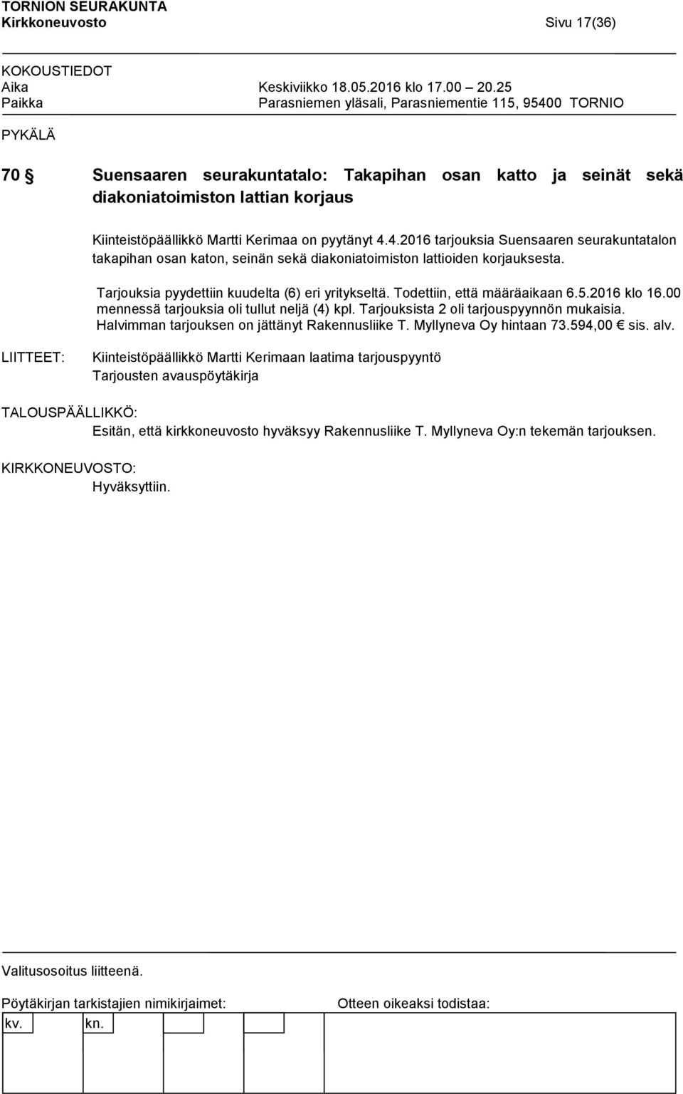 Todettiin, että määräaikaan 6.5.2016 klo 16.00 mennessä tarjouksia oli tullut neljä (4) kpl. Tarjouksista 2 oli tarjouspyynnön mukaisia. Halvimman tarjouksen on jättänyt Rakennusliike T.