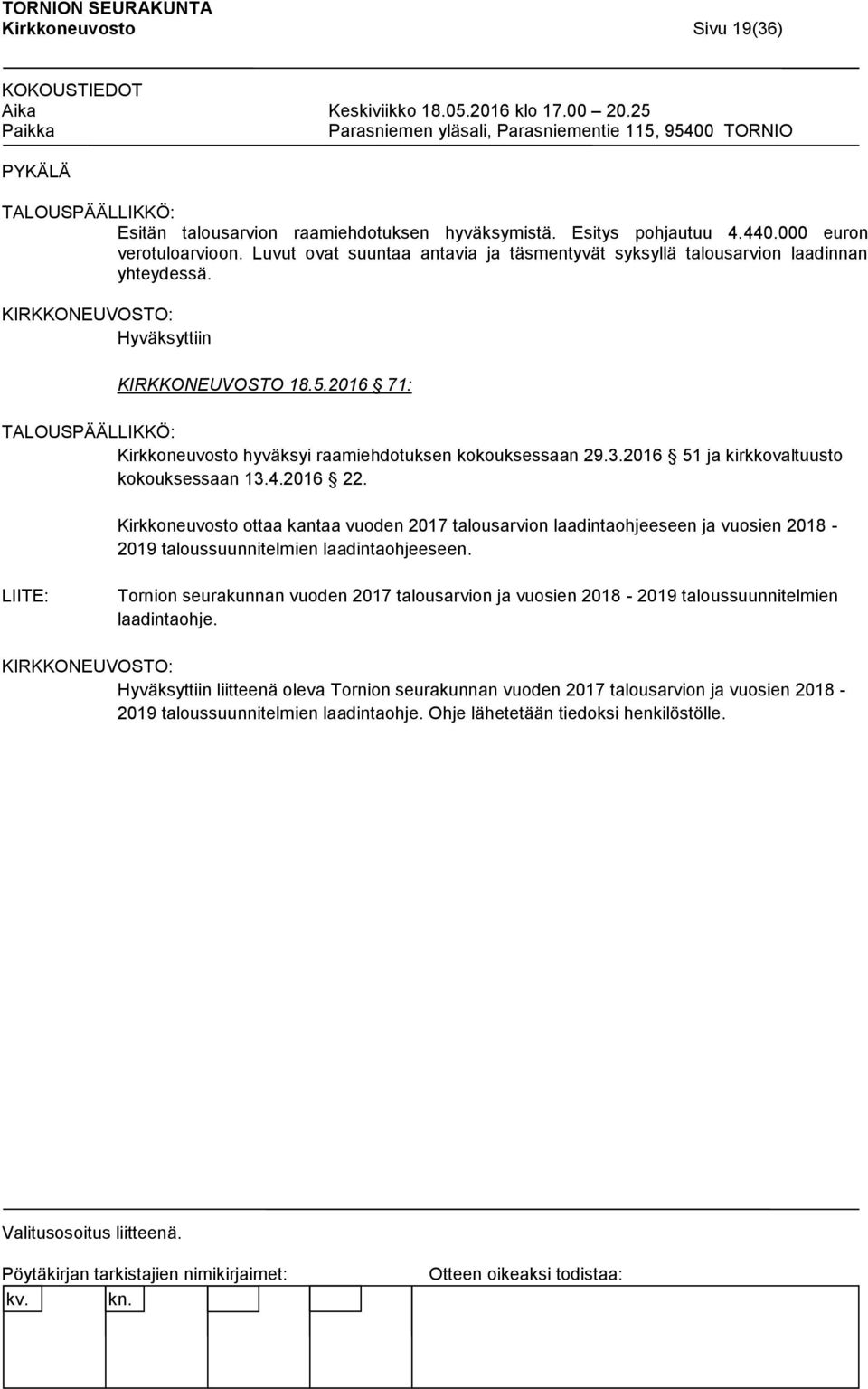 2016 71: TALOUSPÄÄLLIKKÖ: Kirkkoneuvosto hyväksyi raamiehdotuksen kokouksessaan 29.3.2016 51 ja kirkkovaltuusto kokouksessaan 13.4.2016 22.