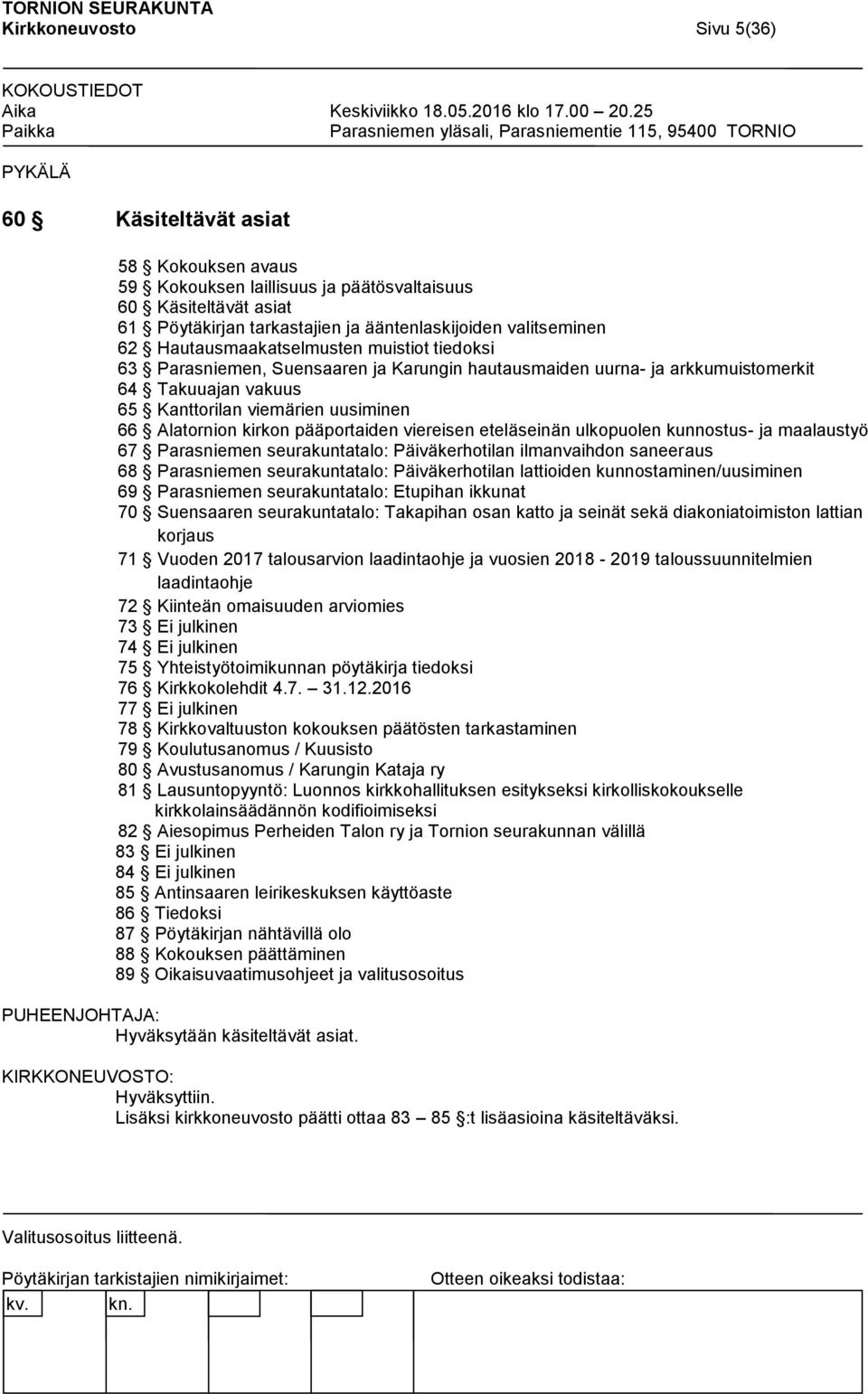 pääportaiden viereisen eteläseinän ulkopuolen kunnostus- ja maalaustyö 67 Parasniemen seurakuntatalo: Päiväkerhotilan ilmanvaihdon saneeraus 68 Parasniemen seurakuntatalo: Päiväkerhotilan lattioiden