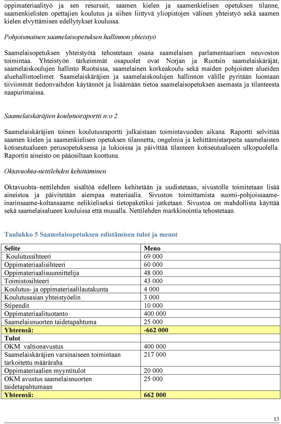 Yhteistyön tärkeimmät osapuolet ovat Norjan ja Ruotsin saamelaiskäräjät, saamelaiskoulujen hallinto Ruotsissa, saamelainen korkeakoulu sekä maiden pohjoisten alueiden aluehallintoelimet.