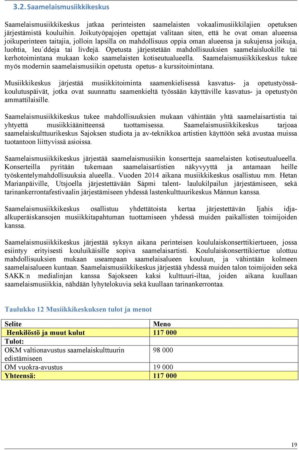 Opetusta järjestetään mahdollisuuksien saamelaisluokille tai kerhotoimintana mukaan koko saamelaisten kotiseutualueella.