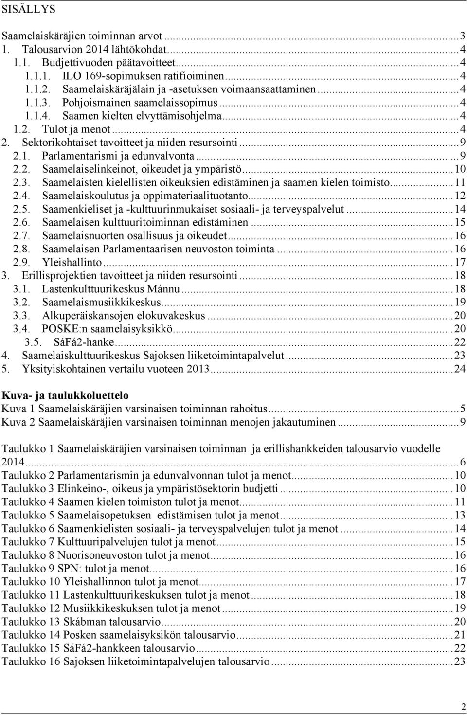 .. 9 2.2. Saamelaiselinkeinot, oikeudet ja ympäristö... 10 2.3. Saamelaisten kielellisten oikeuksien edistäminen ja saamen kielen toimisto... 11 2.4. Saamelaiskoulutus ja oppimateriaalituotanto... 12 2.