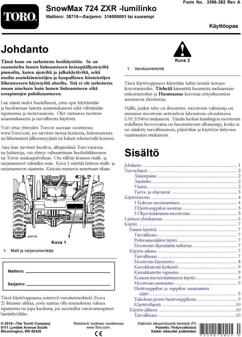 alueilta. Sitä ei ole tarkoitettu muun aineksen kuin lumen linkoamiseen eikä sorapintojen puhdistamiseen.