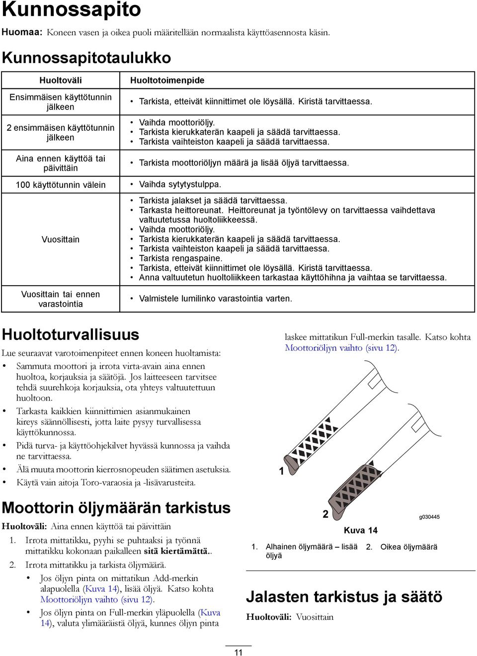 Kiristä tarvittaessa. Vaihda moottoriöljy. Tarkista kierukkaterän kaapeli ja säädä tarvittaessa. Tarkista vaihteiston kaapeli ja säädä tarvittaessa.