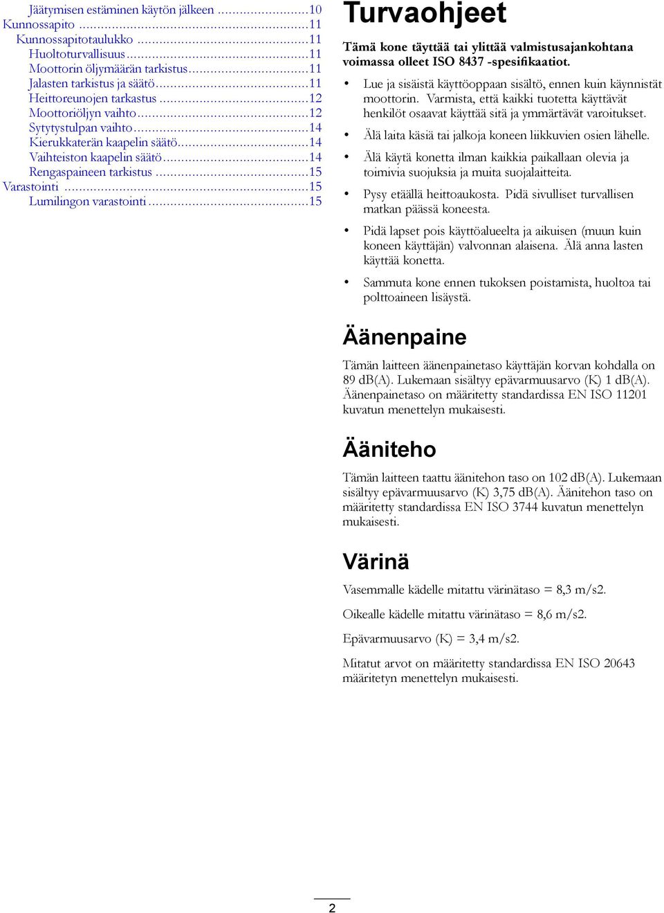 ..15 Lumilingon varastointi...15 Turvaohjeet Tämä kone täyttää tai ylittää valmistusajankohtana voimassa olleet ISO 8437 -spesifikaatiot.