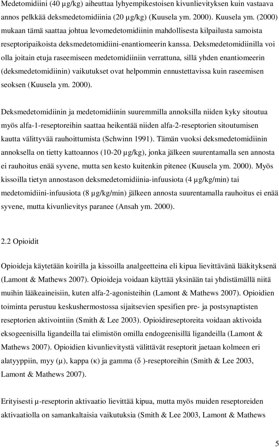 Deksmedetomidiinilla voi olla joitain etuja raseemiseen medetomidiiniin verrattuna, sillä yhden enantiomeerin (deksmedetomidiinin) vaikutukset ovat helpommin ennustettavissa kuin raseemisen seoksen