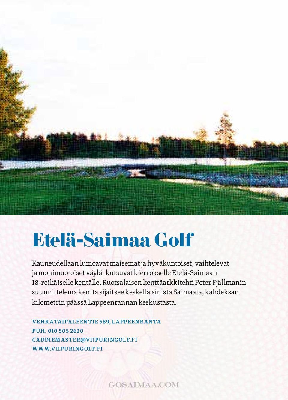 Ruotsalaisen kenttäarkkitehti Peter Fjällmanin suunnittelema kenttä sijaitsee keskellä sinistä Saimaata,
