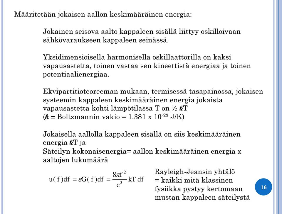 Ekvipartitioteoreeman mukaan, termisessä tasapainossa, jokaisen systeemin kappaleen keskimääräinen energia jokaista vapausastetta kohti lämpötilassa T on ½ kt (k = Boltzmannin vakio = 1.