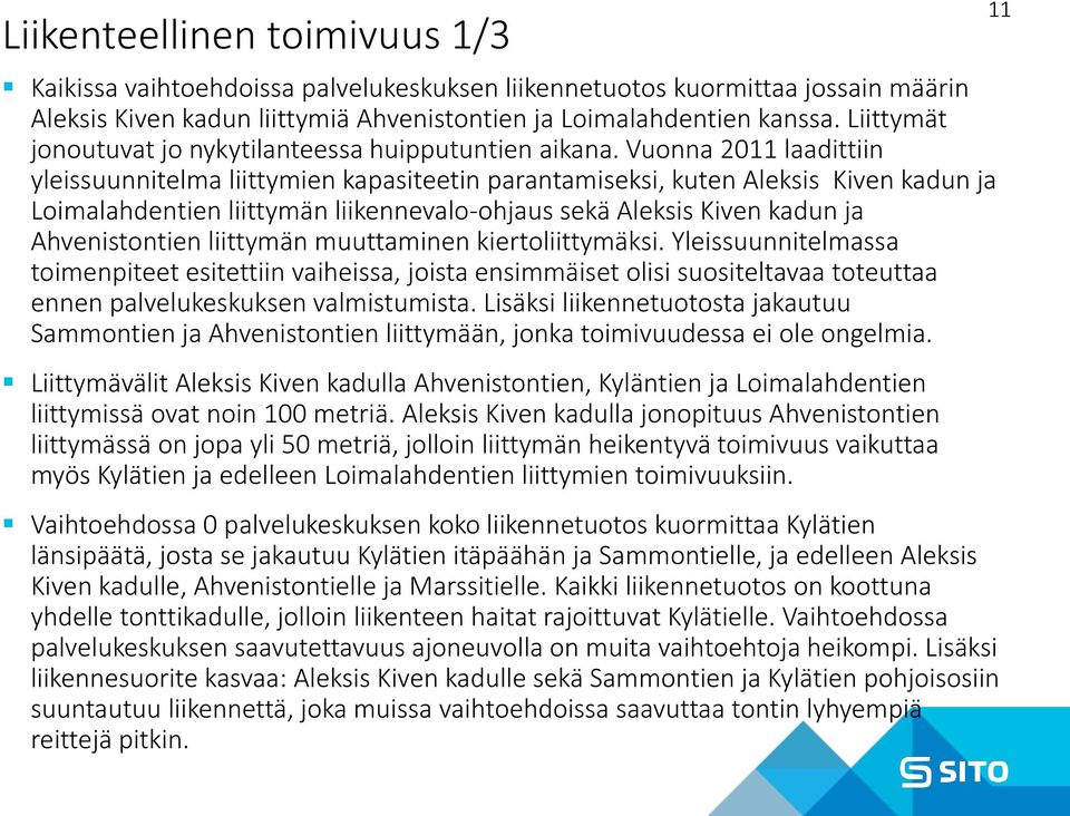 Vuonna 2011 laadittiin yleissuunnitelma liittymien kapasiteetin parantamiseksi, kuten Aleksis Kiven kadun ja Loimalahdentien liittymän liikennevalo-ohjaus sekä Aleksis Kiven kadun ja Ahvenistontien