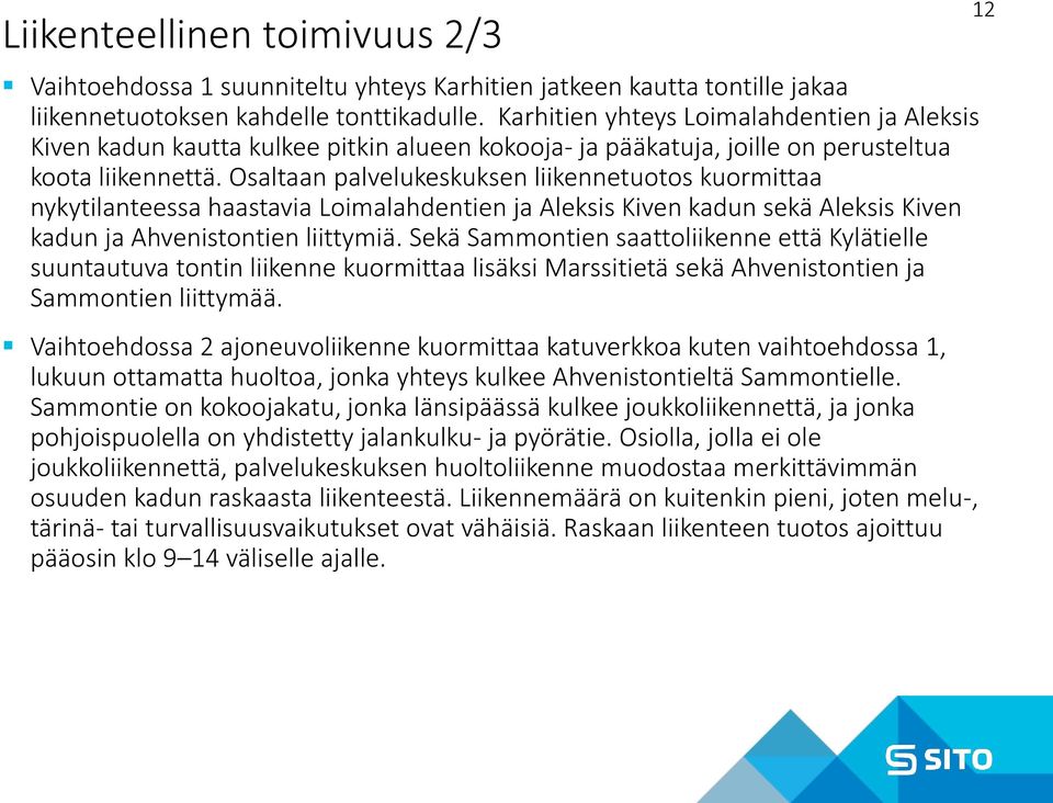 Osaltaan palvelukeskuksen liikennetuotos kuormittaa nykytilanteessa haastavia Loimalahdentien ja Aleksis Kiven kadun sekä Aleksis Kiven kadun ja Ahvenistontien liittymiä.