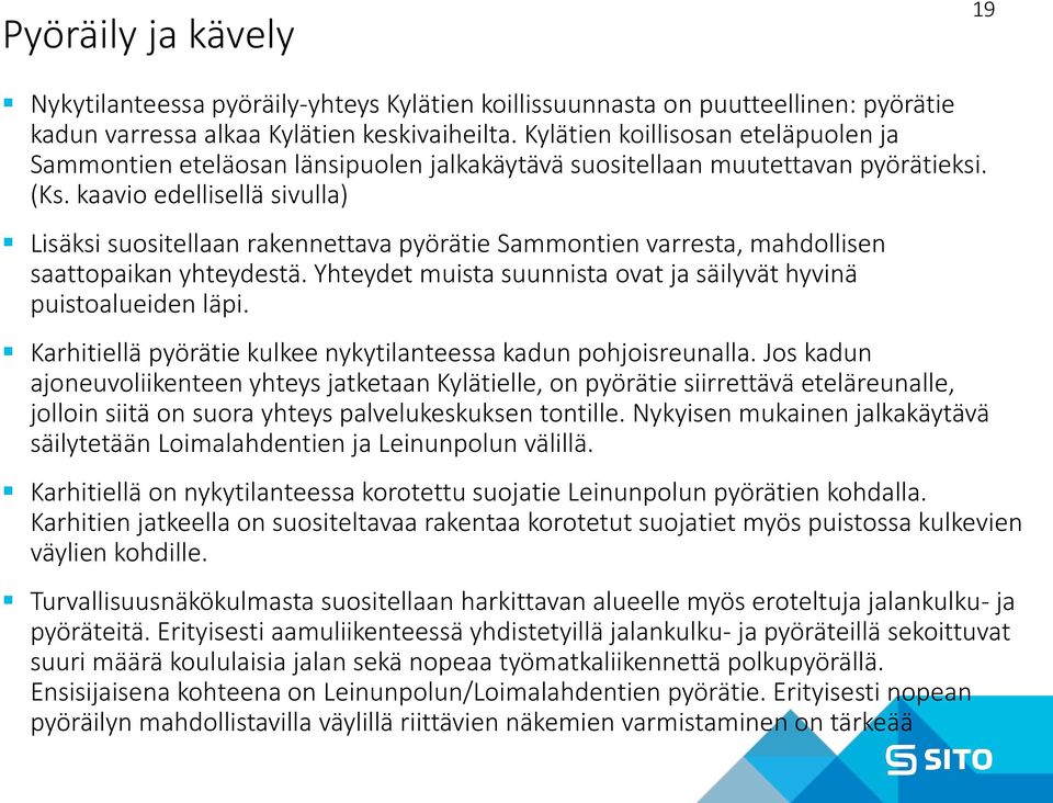 kaavio edellisellä sivulla) Lisäksi suositellaan rakennettava pyörätie Sammontien varresta, mahdollisen saattopaikan yhteydestä. Yhteydet muista suunnista ovat ja säilyvät hyvinä puistoalueiden läpi.