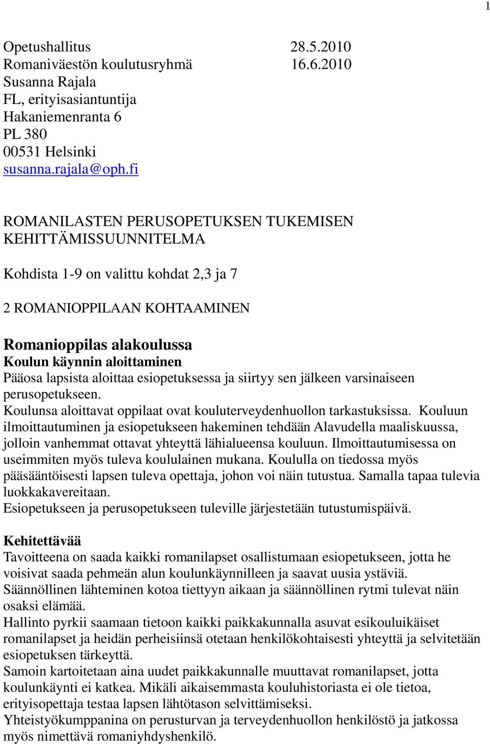 lapsista aloittaa esiopetuksessa ja siirtyy sen jälkeen varsinaiseen perusopetukseen. Koulunsa aloittavat oppilaat ovat kouluterveydenhuollon tarkastuksissa.