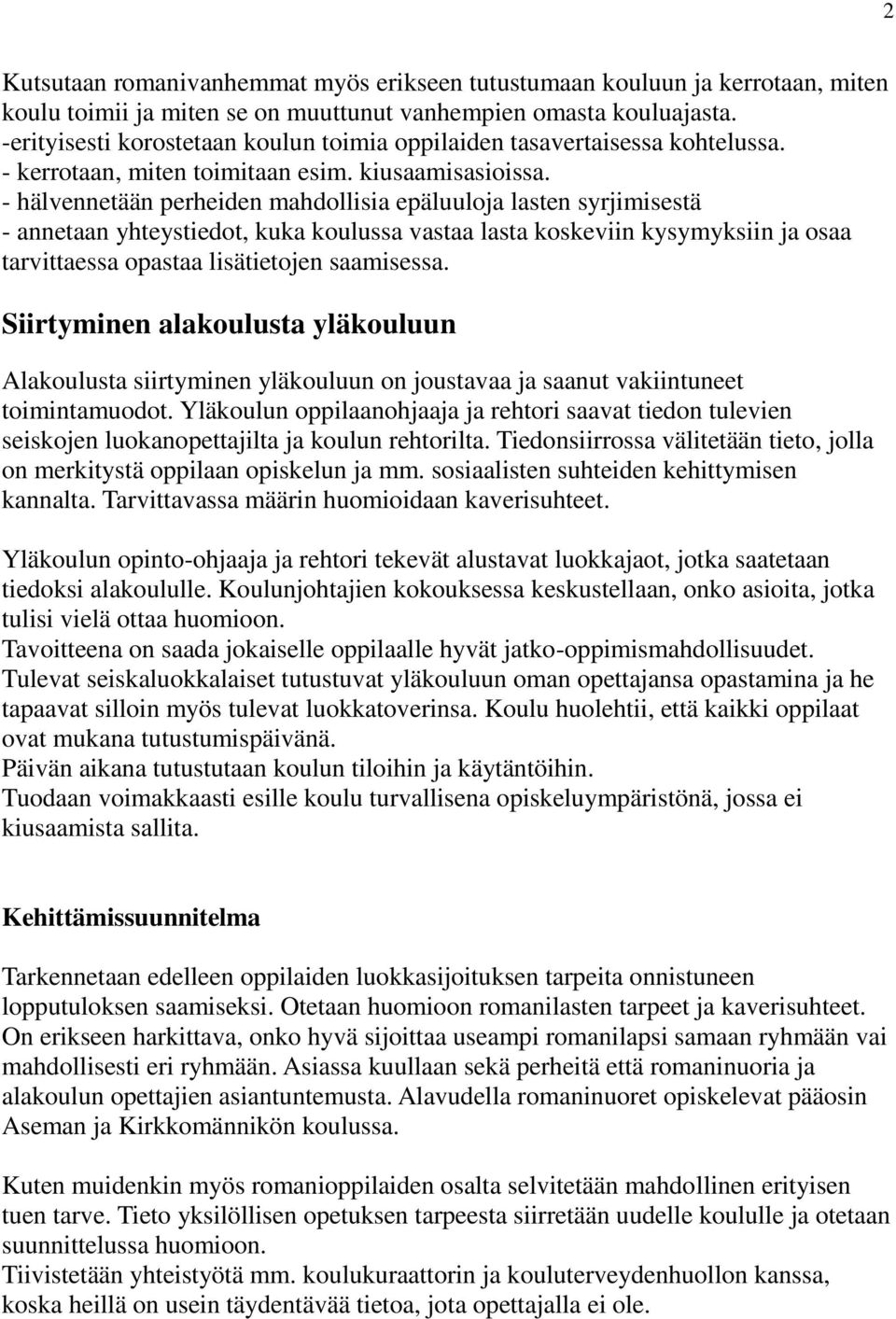 - hälvennetään perheiden mahdollisia epäluuloja lasten syrjimisestä - annetaan yhteystiedot, kuka koulussa vastaa lasta koskeviin kysymyksiin ja osaa tarvittaessa opastaa lisätietojen saamisessa.