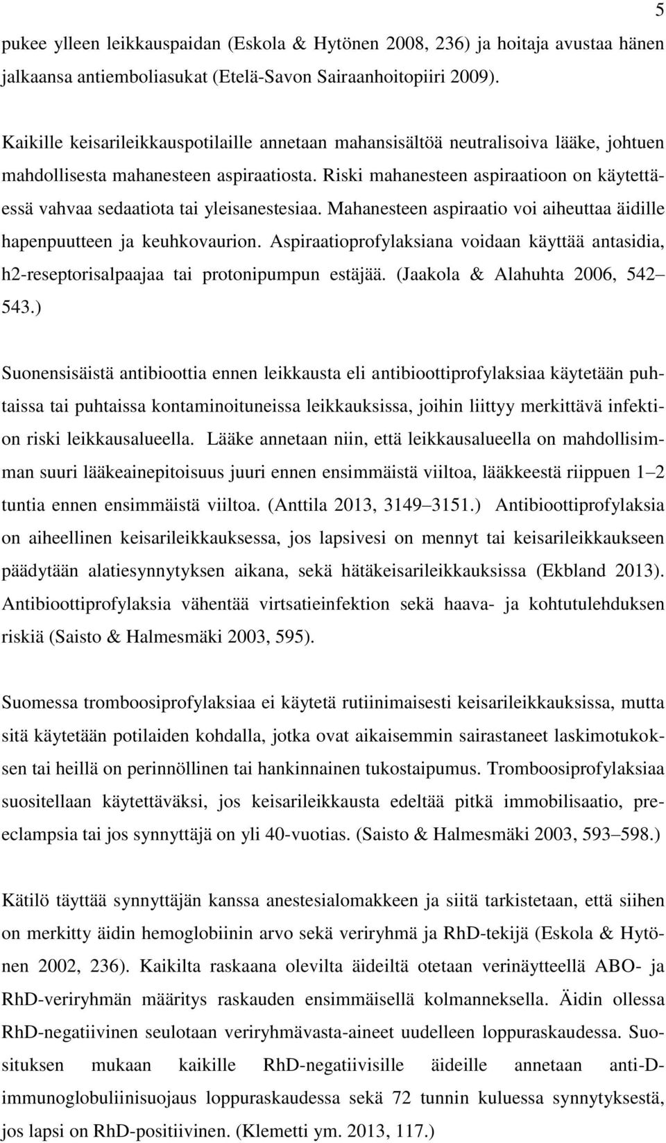 Riski mahanesteen aspiraatioon on käytettäessä vahvaa sedaatiota tai yleisanestesiaa. Mahanesteen aspiraatio voi aiheuttaa äidille hapenpuutteen ja keuhkovaurion.