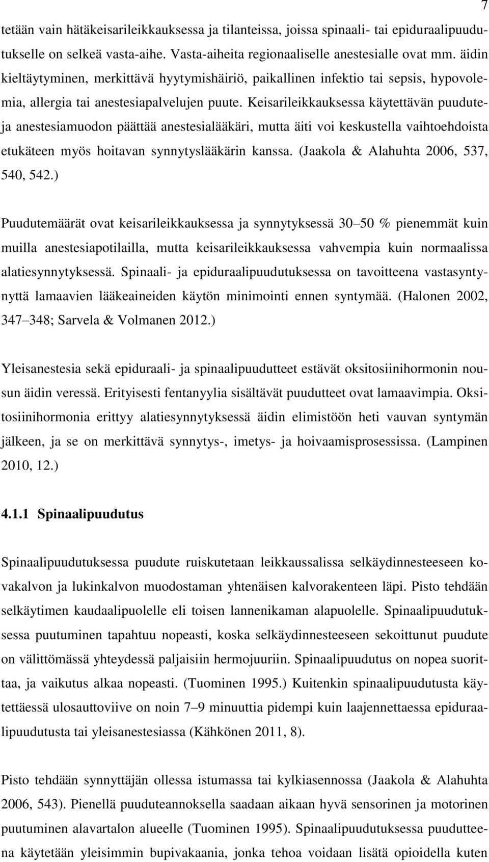 Keisarileikkauksessa käytettävän puuduteja anestesiamuodon päättää anestesialääkäri, mutta äiti voi keskustella vaihtoehdoista etukäteen myös hoitavan synnytyslääkärin kanssa.