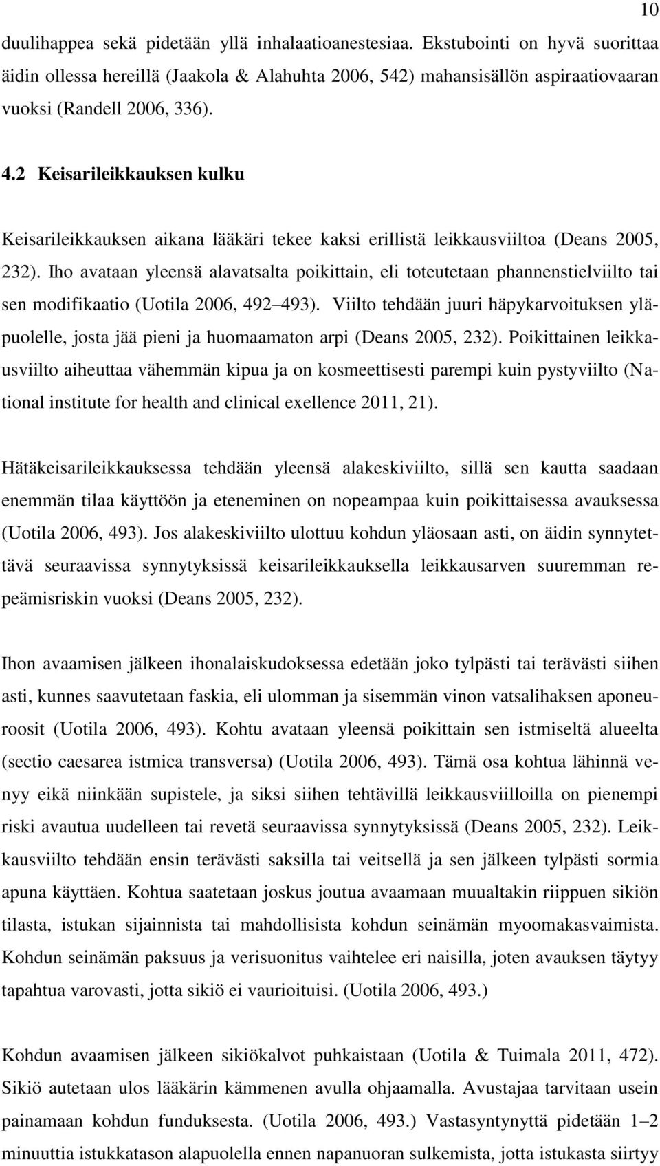 Iho avataan yleensä alavatsalta poikittain, eli toteutetaan phannenstielviilto tai sen modifikaatio (Uotila 2006, 492 493).