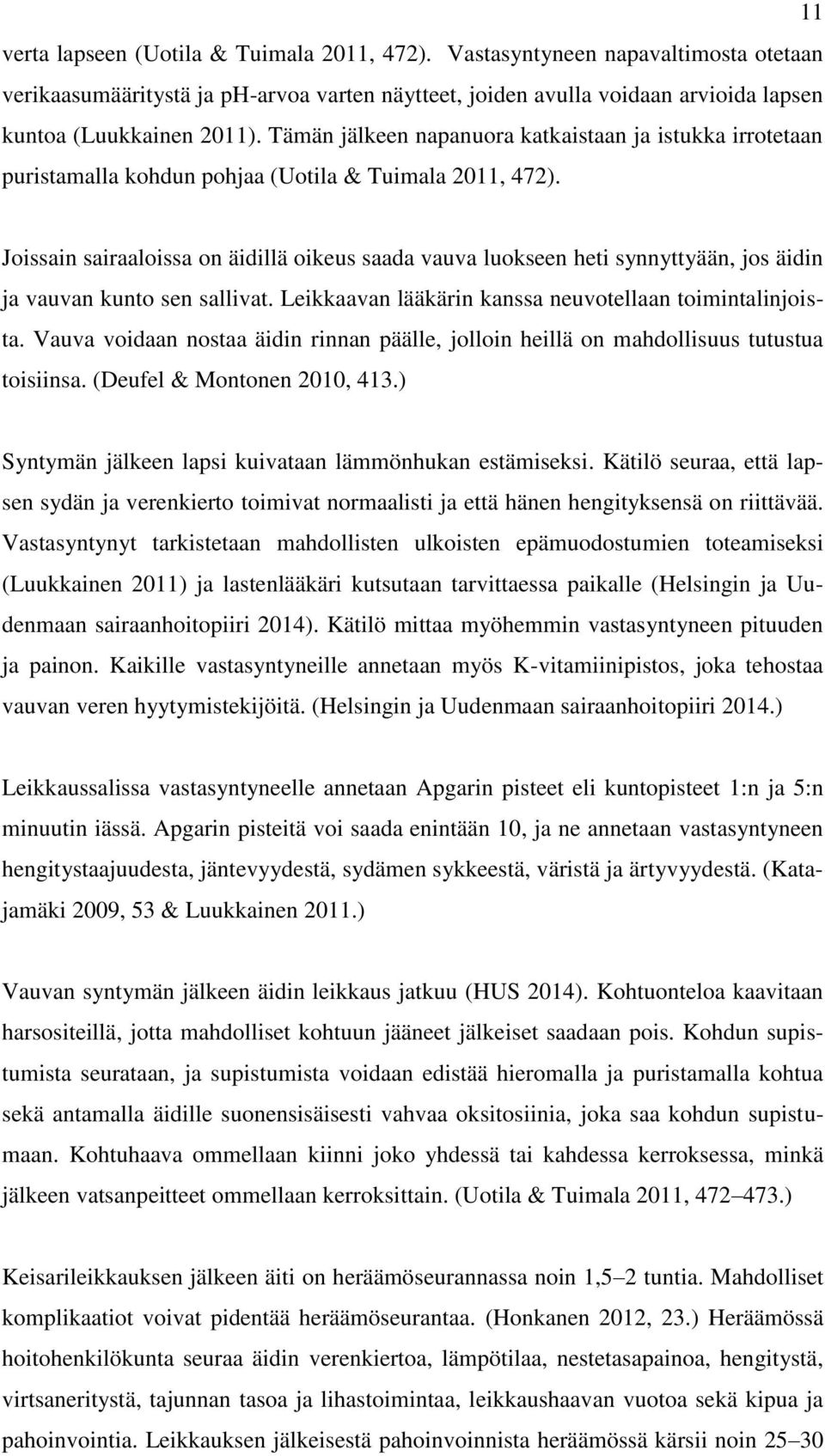 Joissain sairaaloissa on äidillä oikeus saada vauva luokseen heti synnyttyään, jos äidin ja vauvan kunto sen sallivat. Leikkaavan lääkärin kanssa neuvotellaan toimintalinjoista.