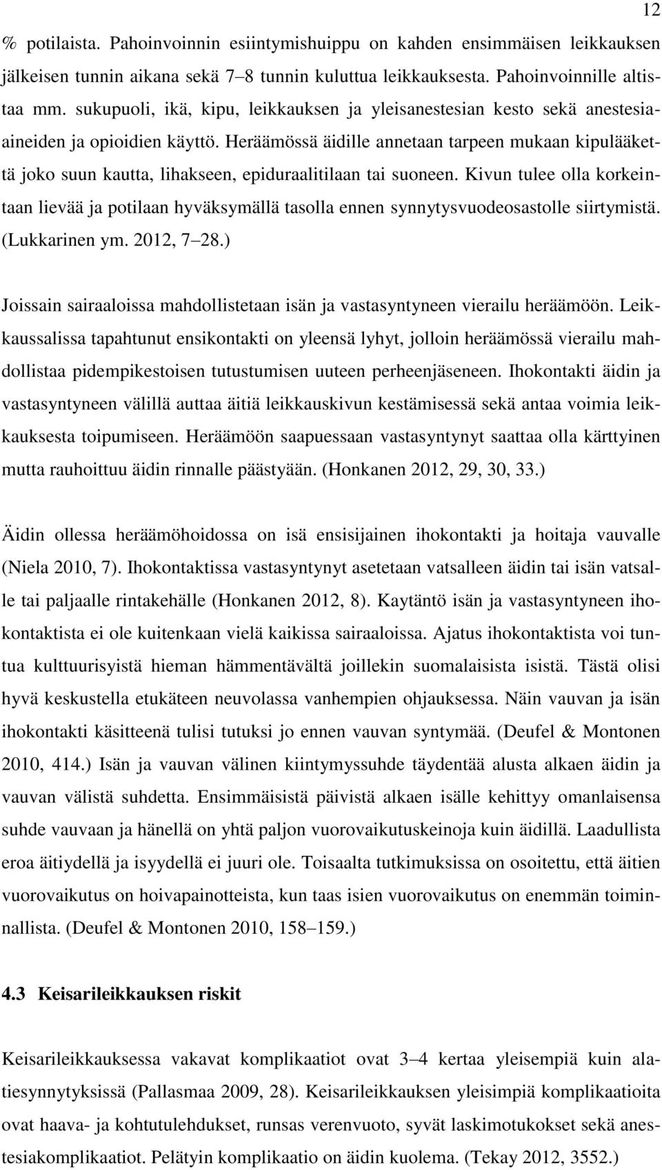 Heräämössä äidille annetaan tarpeen mukaan kipulääkettä joko suun kautta, lihakseen, epiduraalitilaan tai suoneen.