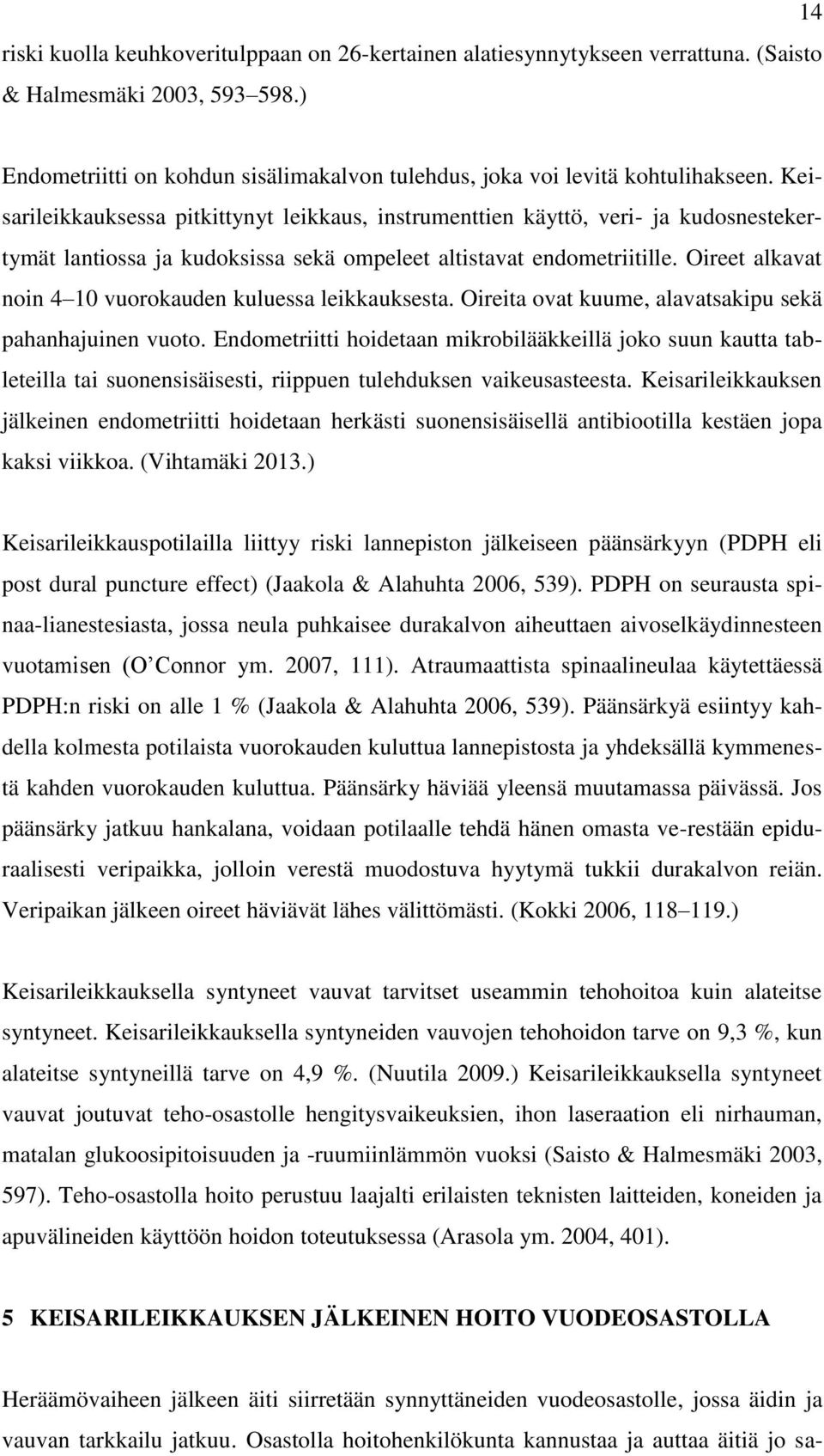 Oireet alkavat noin 4 10 vuorokauden kuluessa leikkauksesta. Oireita ovat kuume, alavatsakipu sekä pahanhajuinen vuoto.