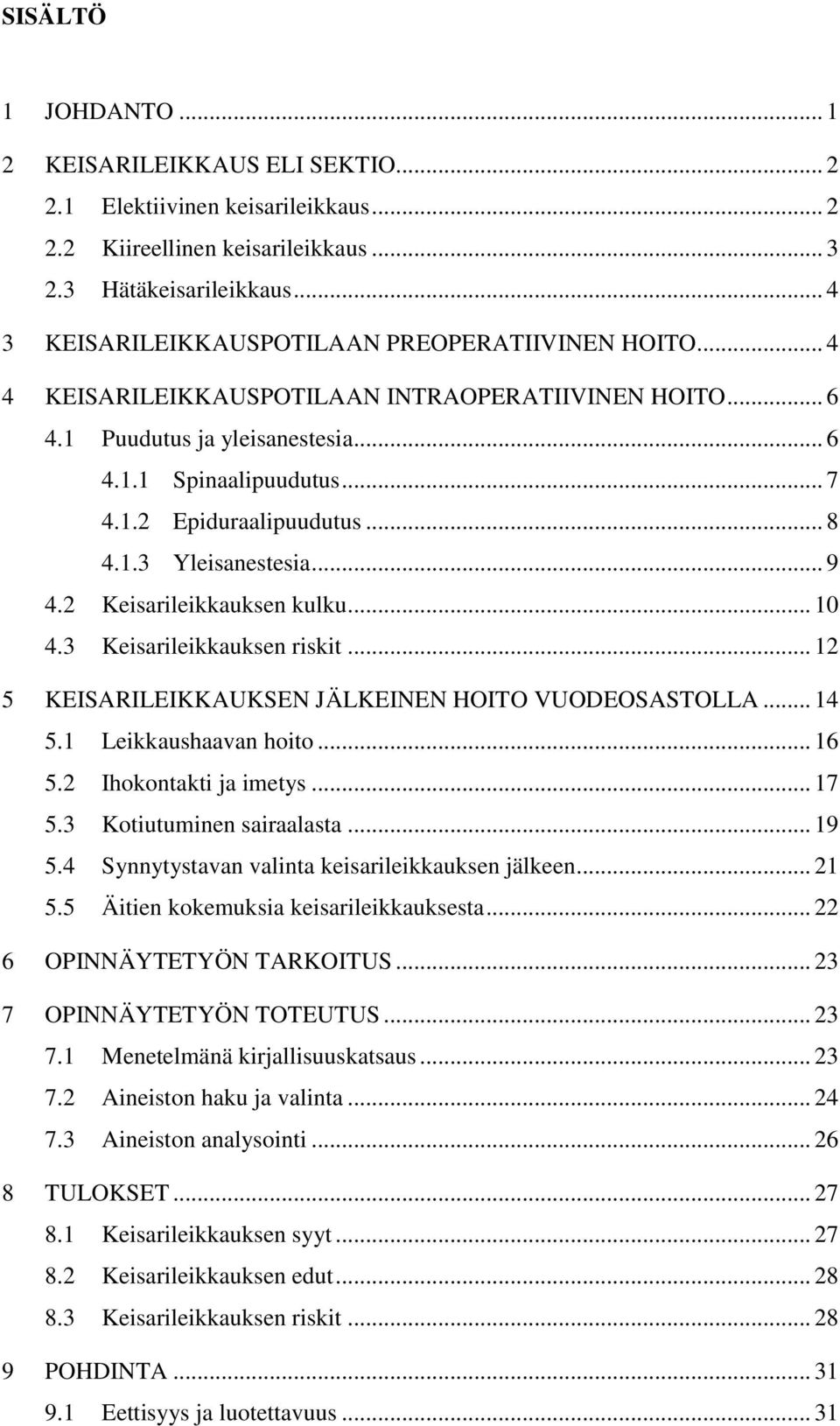 .. 8 4.1.3 Yleisanestesia... 9 4.2 Keisarileikkauksen kulku... 10 4.3 Keisarileikkauksen riskit... 12 5 KEISARILEIKKAUKSEN JÄLKEINEN HOITO VUODEOSASTOLLA... 14 5.1 Leikkaushaavan hoito... 16 5.