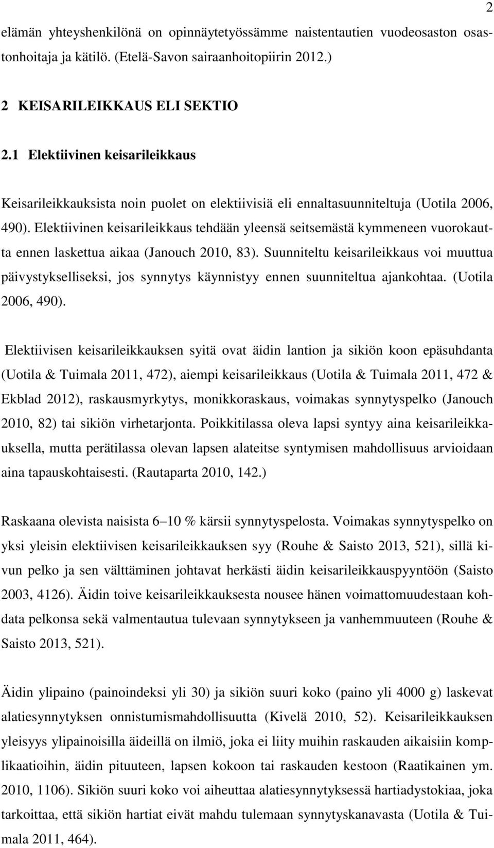 Elektiivinen keisarileikkaus tehdään yleensä seitsemästä kymmeneen vuorokautta ennen laskettua aikaa (Janouch 2010, 83).