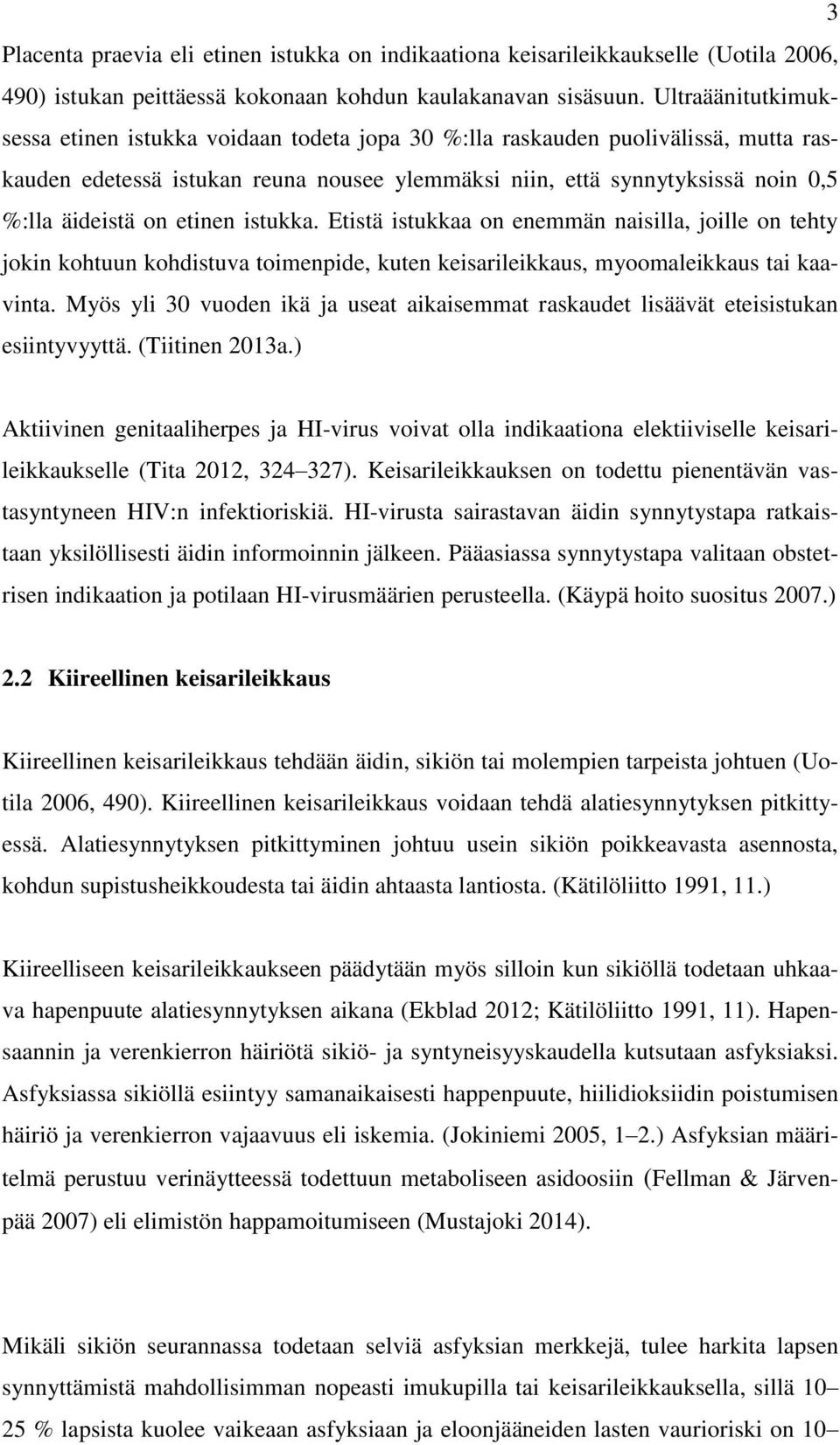 etinen istukka. Etistä istukkaa on enemmän naisilla, joille on tehty jokin kohtuun kohdistuva toimenpide, kuten keisarileikkaus, myoomaleikkaus tai kaavinta.