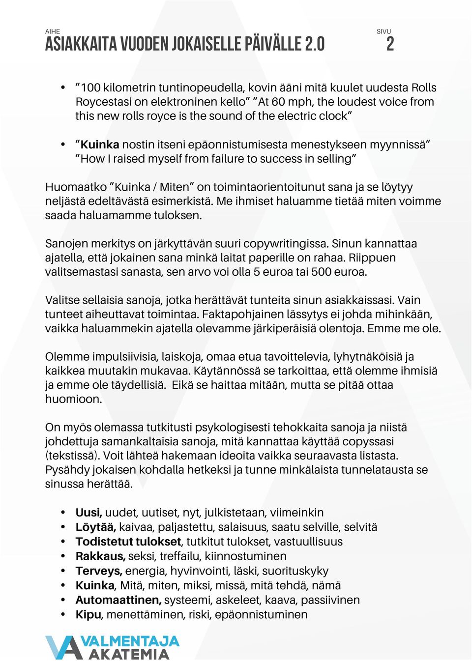 edeltävästä esimerkistä. Me ihmiset haluamme tietää miten voimme saada haluamamme tuloksen. Sanojen merkitys on järkyttävän suuri copywritingissa.