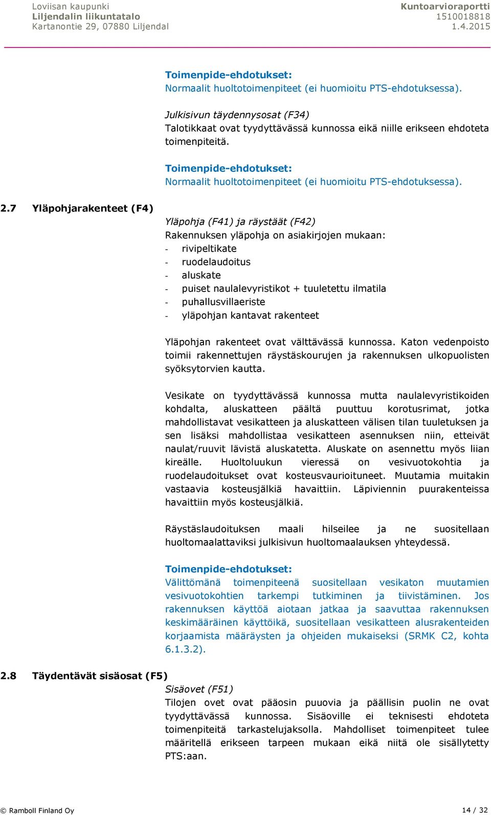 7 Yläpohjarakenteet (F4) Yläpohja (F41) ja räystäät (F42) Rakennuksen yläpohja on asiakirjojen mukaan: - rivipeltikate - ruodelaudoitus - aluskate - puiset naulalevyristikot + tuuletettu ilmatila -