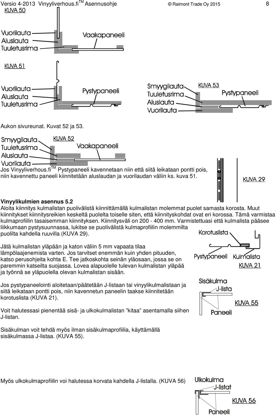 2 Aloita kiinnitys kulmalistan puolivälistä kiinnittämällä kulmalistan molemmat puolet samasta korosta.