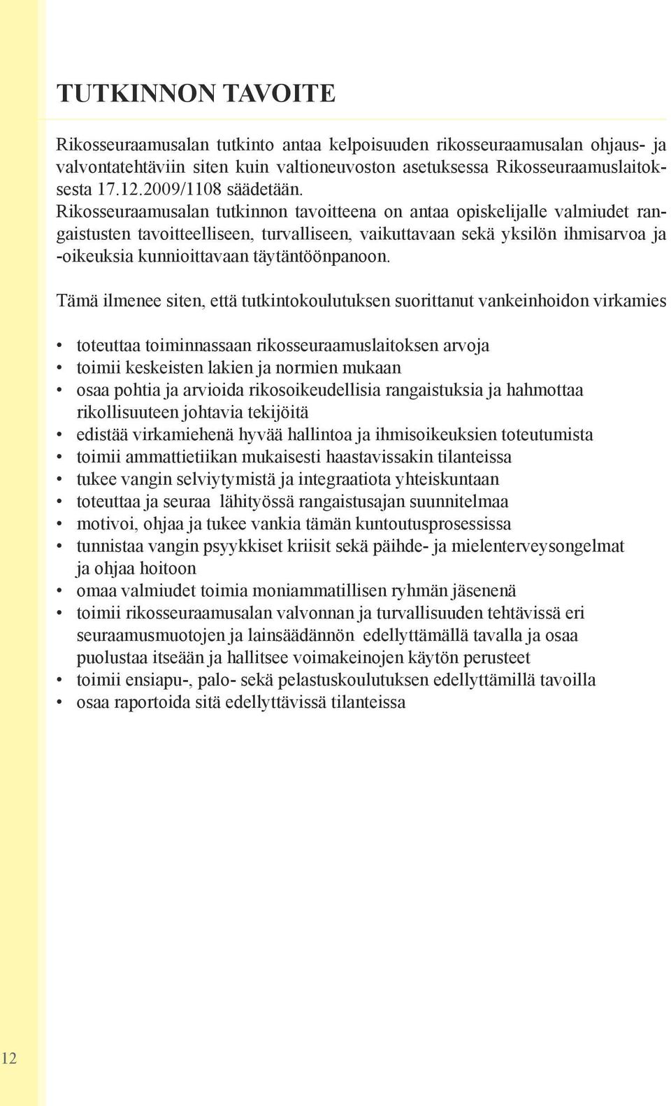 Rikosseuraamusalan tutkinnon tavoitteena on antaa opiskelijalle valmiudet rangaistusten tavoitteelliseen, turvalliseen, vaikuttavaan sekä yksilön ihmisarvoa ja -oikeuksia kunnioittavaan