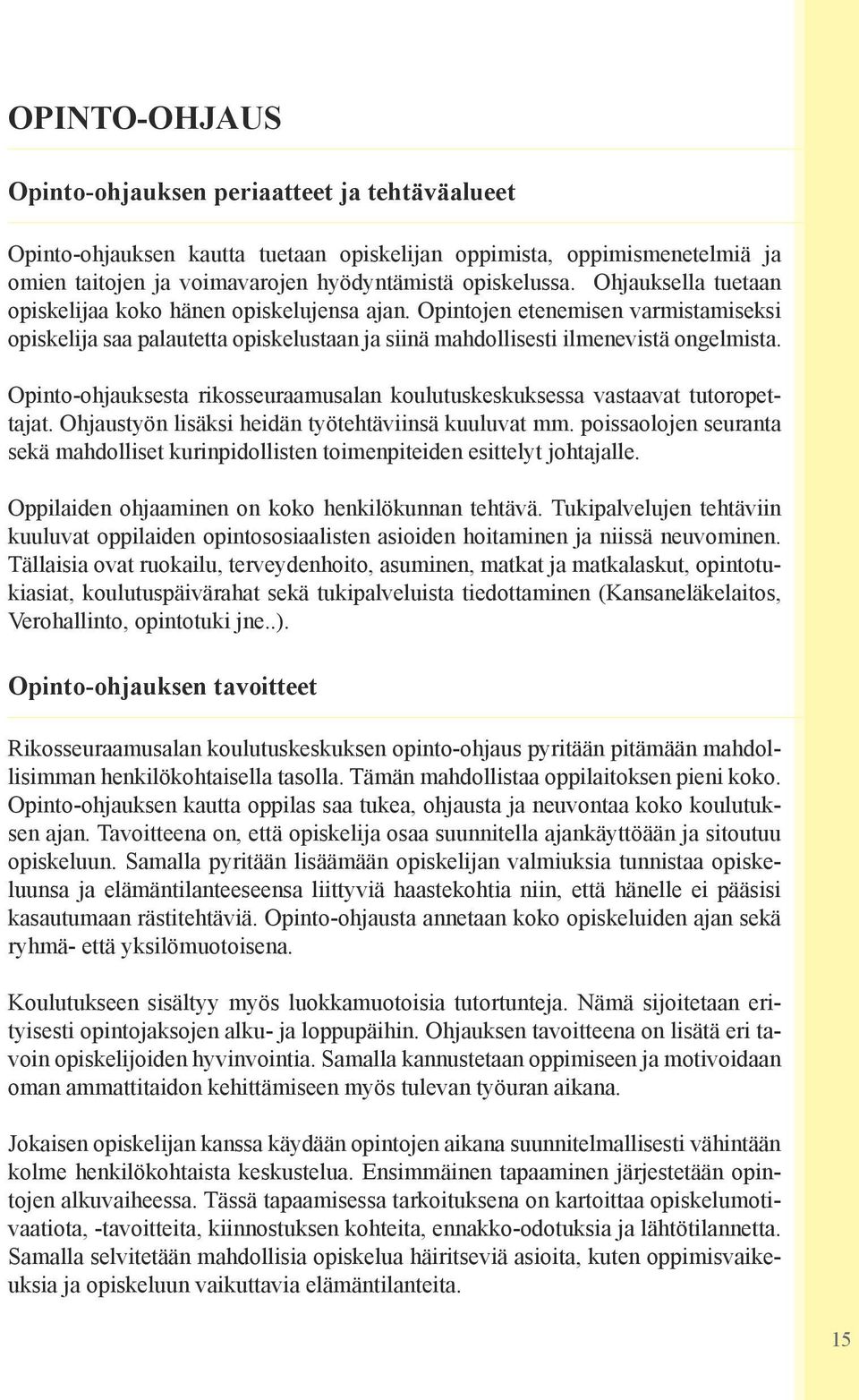 Opinto-ohjauksesta rikosseuraamusalan koulutuskeskuksessa vastaavat tutoropettajat. Ohjaustyön lisäksi heidän työtehtäviinsä kuuluvat mm.