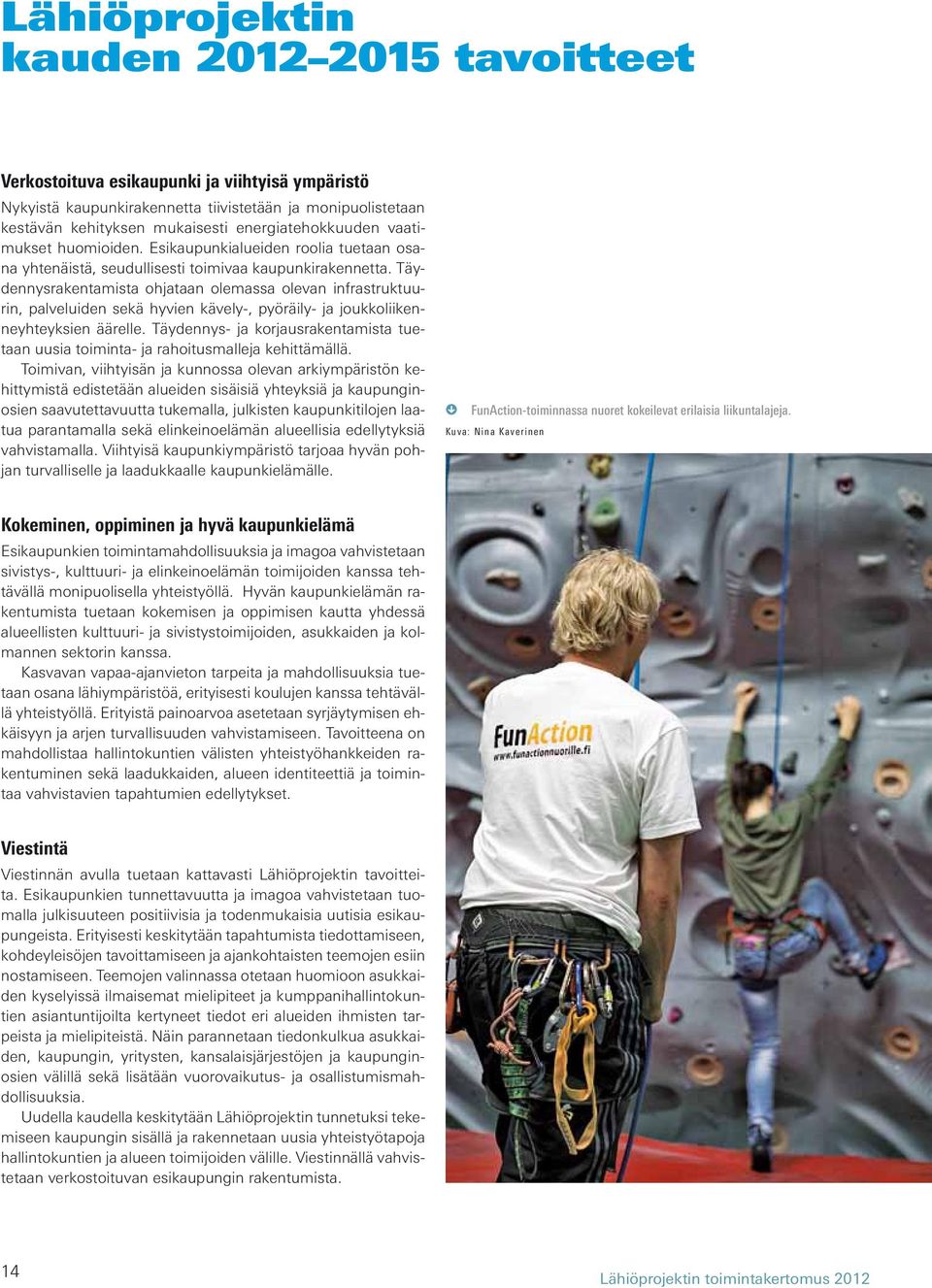 Täydennysrakentamista ohjataan olemassa olevan infrastruktuurin, palveluiden sekä hyvien kävely-, pyöräily- ja joukkoliikenneyhteyksien äärelle.