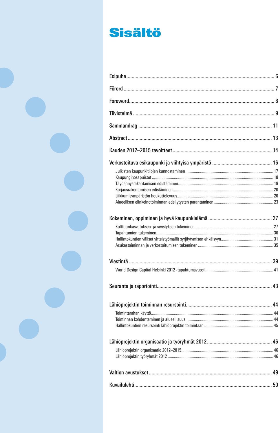 .. 20 Alueellisen elinkeinotoiminnan edellytysten parantaminen... 23 Kokeminen, oppiminen ja hyvä kaupunkielämä... 27 Kulttuurikasvatuksen- ja sivistyksen tukeminen... 27 Tapahtumien tukeminen.