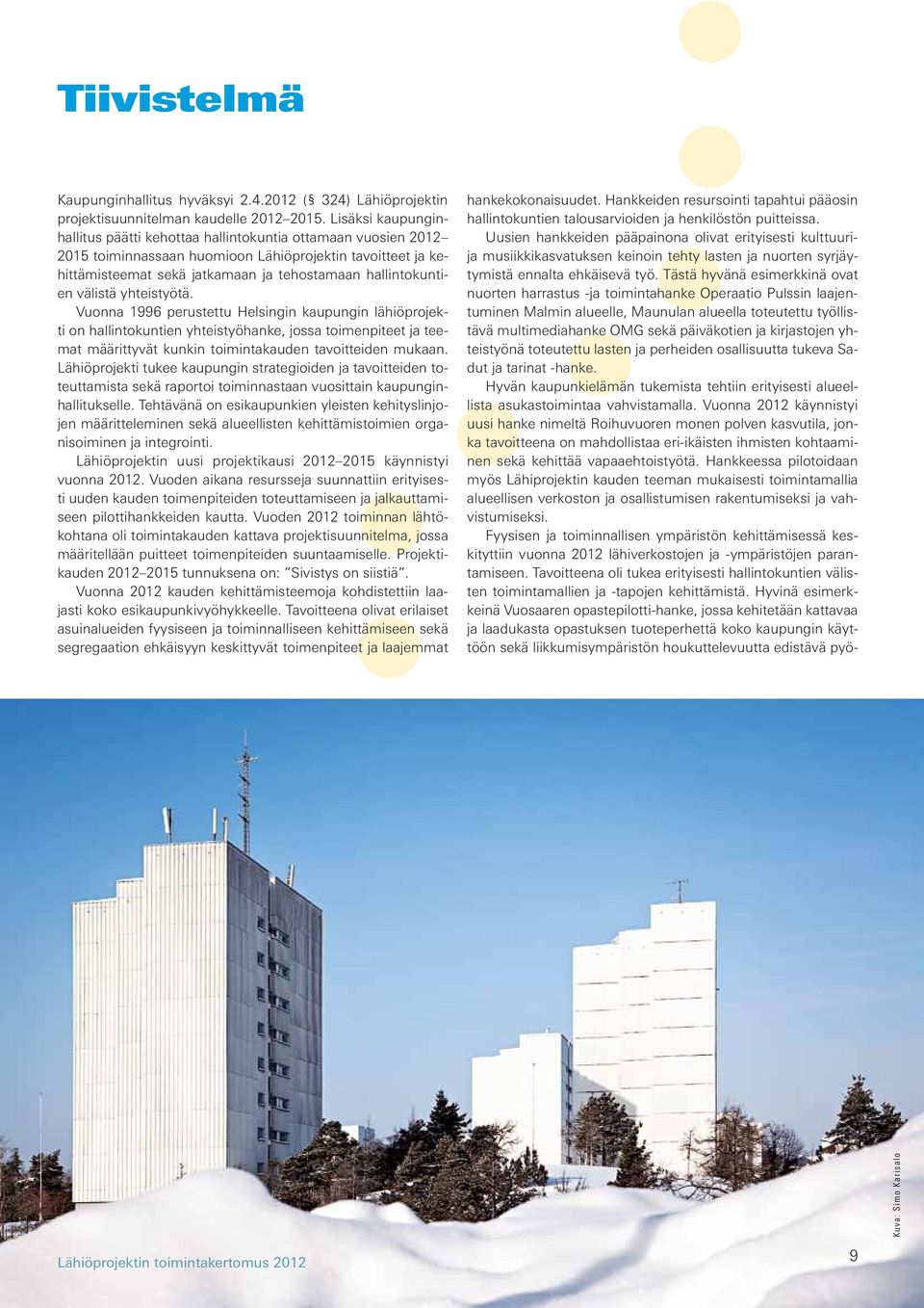 välistä yhteistyötä. Vuonna 1996 perustettu Helsingin kaupungin lähiöprojekti on hallintokuntien yhteistyöhanke, jossa toimenpiteet ja teemat määrittyvät kunkin toimintakauden tavoitteiden mukaan.
