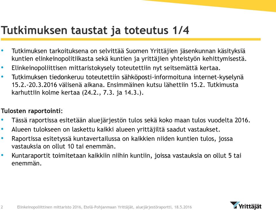 Ensimmäinen kutsu lähettiin 15.2. Tutkimusta karhuttiin kolme kertaa (24.2., 7.3. ja 14.3.). Tulosten raportointi: Tässä raportissa esitetään aluejärjestön tulos sekä koko maan tulos vuodelta 2016.