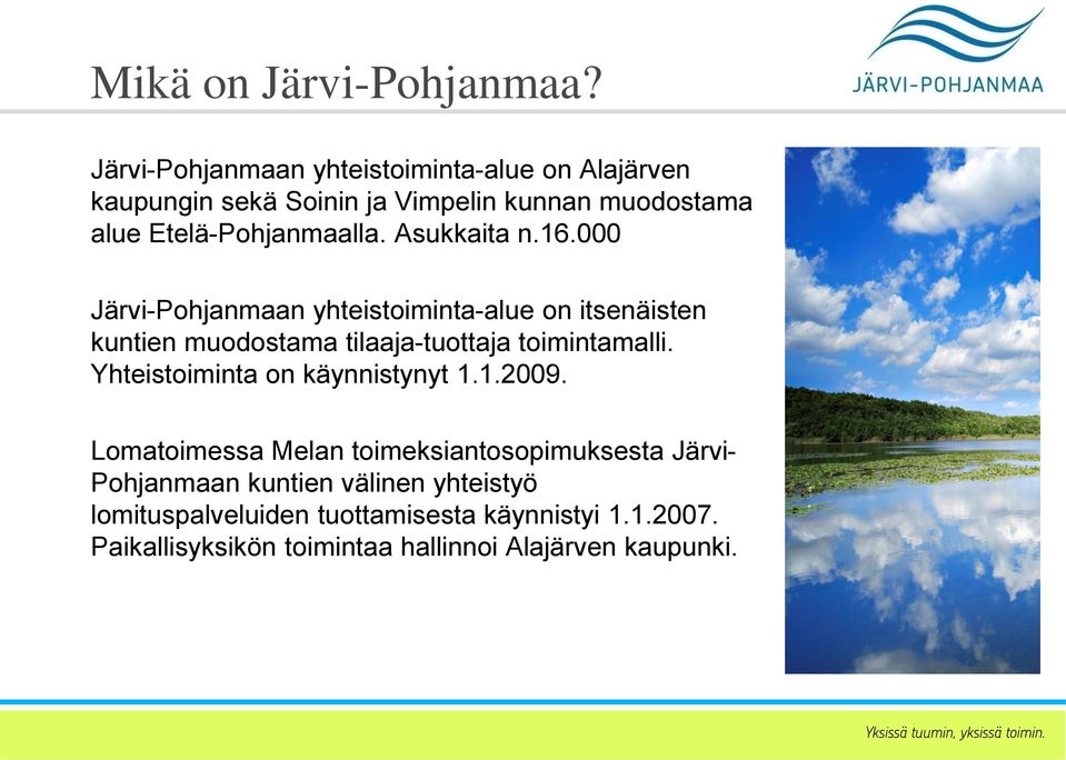 Asukkaita n.16.000 Järvi-Pohjanmaan yhteistoiminta-alue on itsenäisten kuntien muodostama tilaaja-tuottaja toimintamalli.