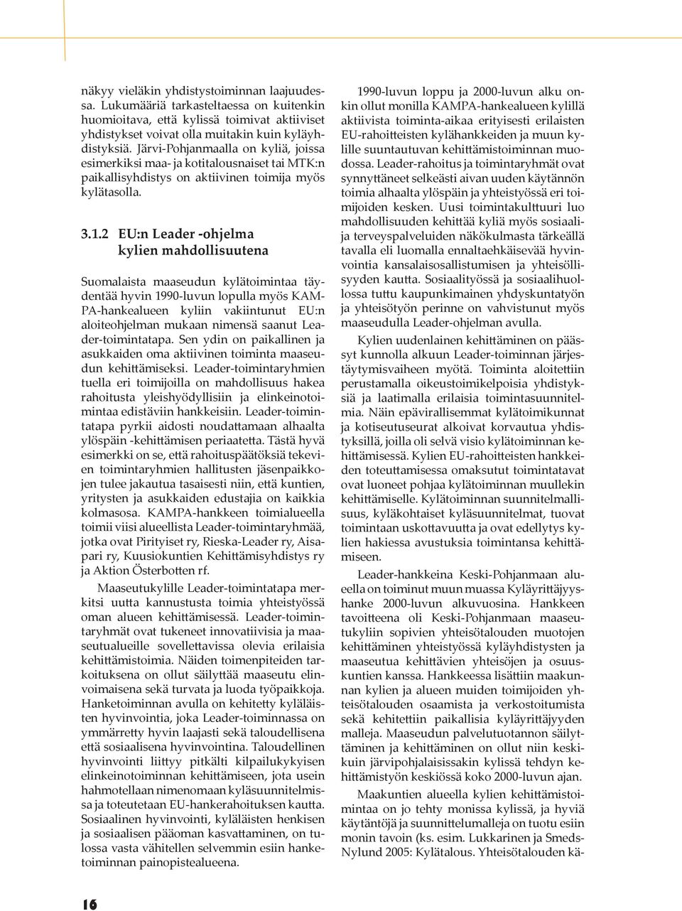 2 EU:n Leader -ohjelma kylien mahdollisuutena Suomalaista maaseudun kylätoimintaa täydentää hyvin 1990-luvun lopulla myös KAM- PA-hankealueen kyliin vakiintunut EU:n aloiteohjelman mukaan nimensä